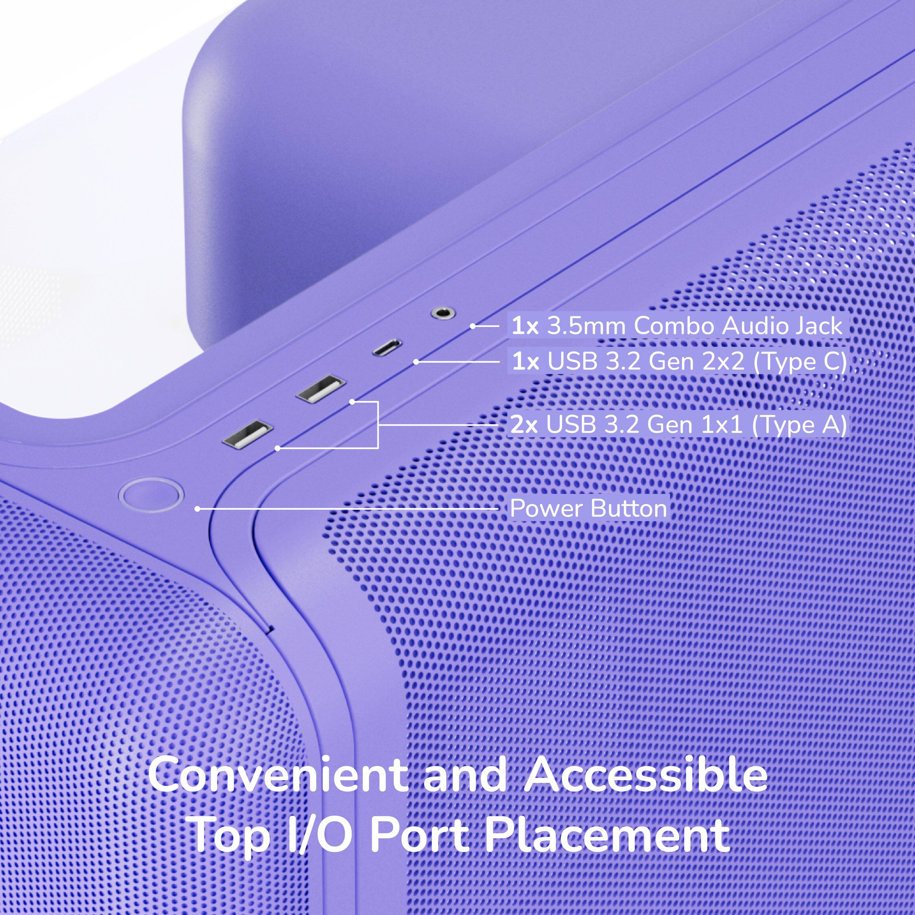 1x 3.5mm Combo Audio Jack  
1x USB 3.2 Gen 2x2 (Type C)  
2x USB 3.2 Gen 1x1 (Type A)  
Power Button  
Convenient and Accessible Top I/O Port Placement