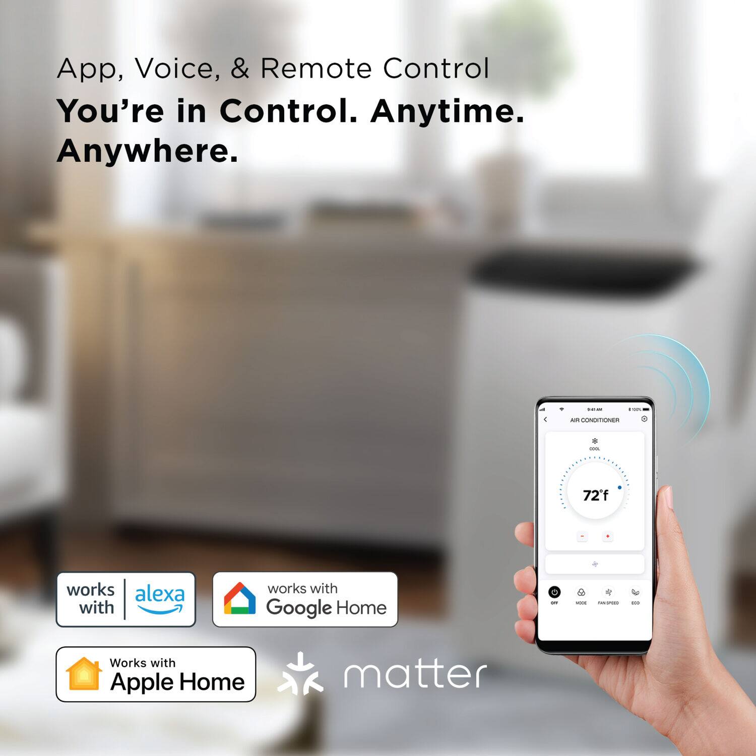 App, Voice, & Remote Control You're in Control. Anytime. Anywhere.

* 4 AM Conditioner: 72°F
* Works with Alexa
* Works with Google Home
* Works with Apple Home
* Matters