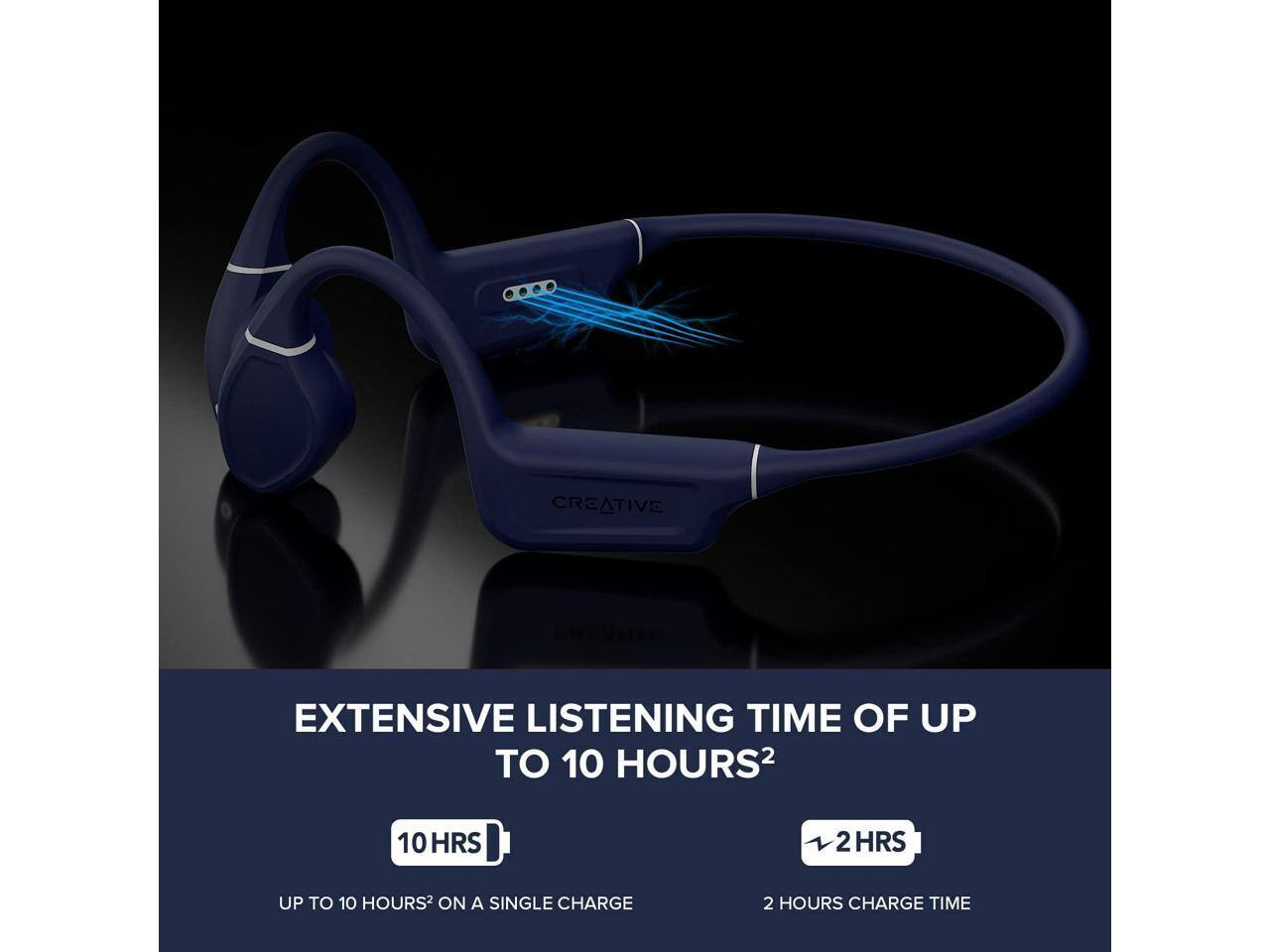 CREATIVE  
EXTENSIVE LISTENING TIME OF UP TO 10 HOURS  
10 HRS  
2 HRS  
UP TO 10 HOURS ON A SINGLE CHARGE  
2 HOURS CHARGE TIME