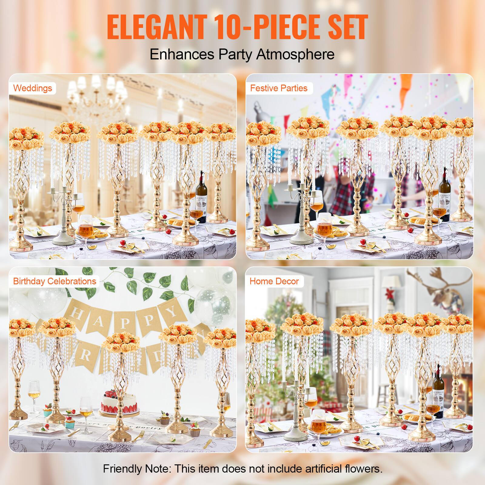 ELEGANT 10-PIECE SET  
Enhances Party Atmosphere  

Weddings  
Festive Parties  
Birthday Celebrations  
Home Decor  

Friendly Note: This item does not include artificial flowers.