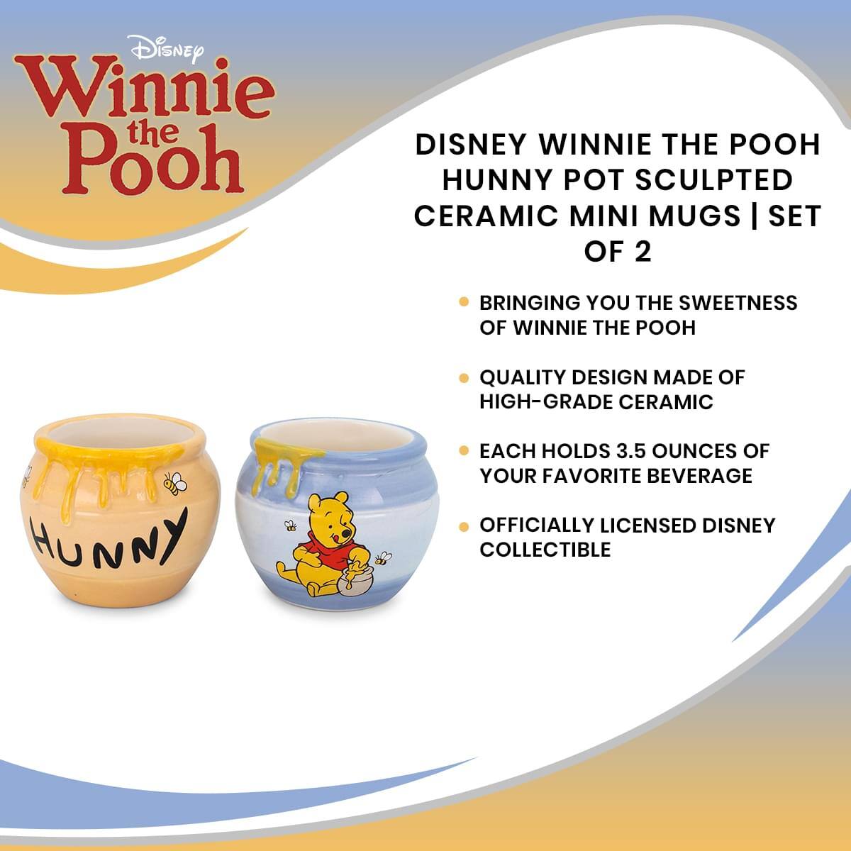 Disney Winnie the Pooh  
DISNEY WINNIE THE POOH  
HUNNY POT SCULPTED CERAMIC MINI MUGS | SET OF 2  

- BRINGING YOU THE SWEETNESS OF WINNIE THE POOH  
- QUALITY DESIGN MADE OF HIGH-GRADE CERAMIC  
- EACH HOLDS 3.5 OUNCES OF YOUR FAVORITE BEVERAGE  
- OFFICIALLY LICENSED DISNEY COLLECTIBLE