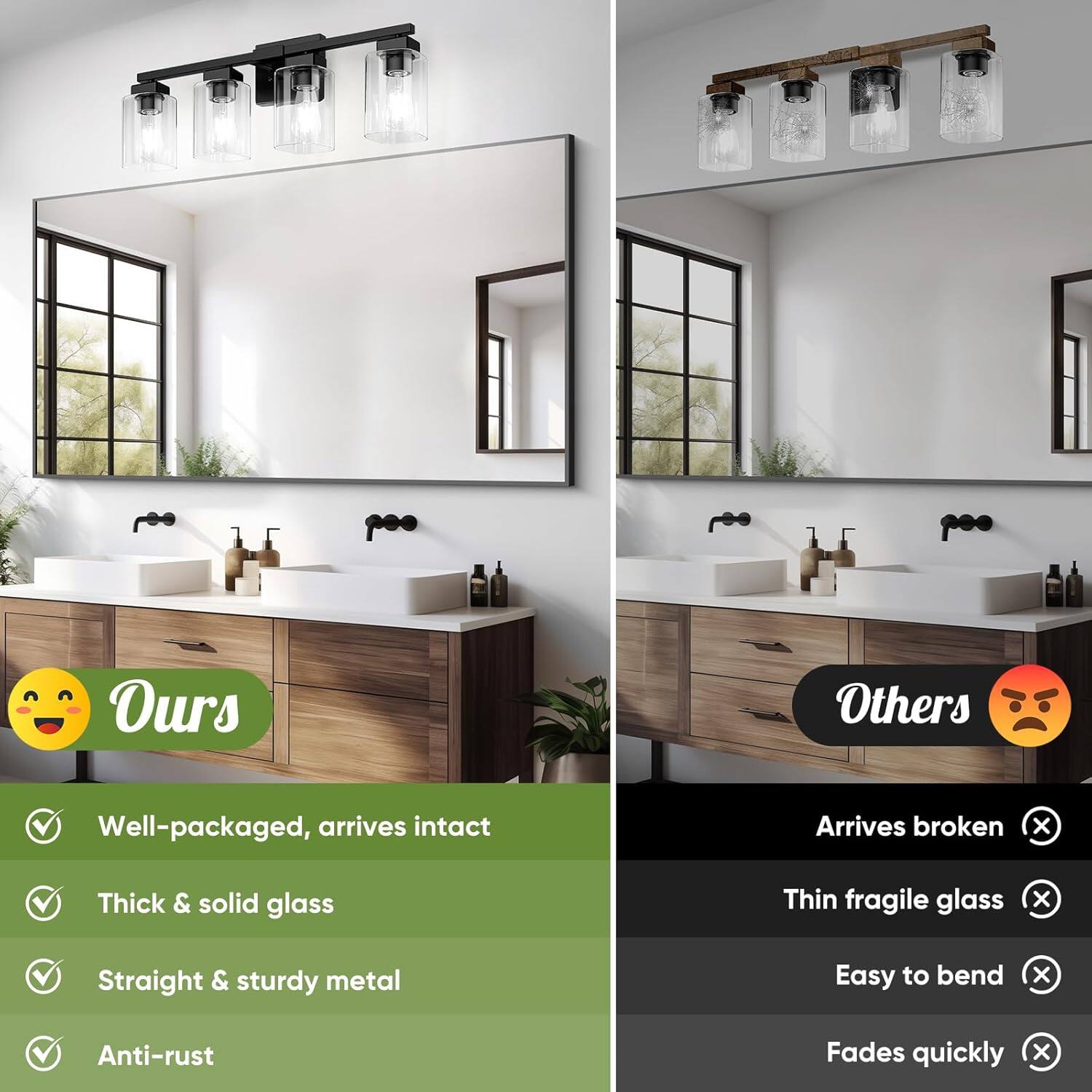 Ours  
- Well-packaged, arrives intact  
- Thick & solid glass  
- Straight & sturdy metal  
- Anti-rust  

Others  
- Arrives broken  
- Thin fragile glass  
- Easy to bend  
- Fades quickly