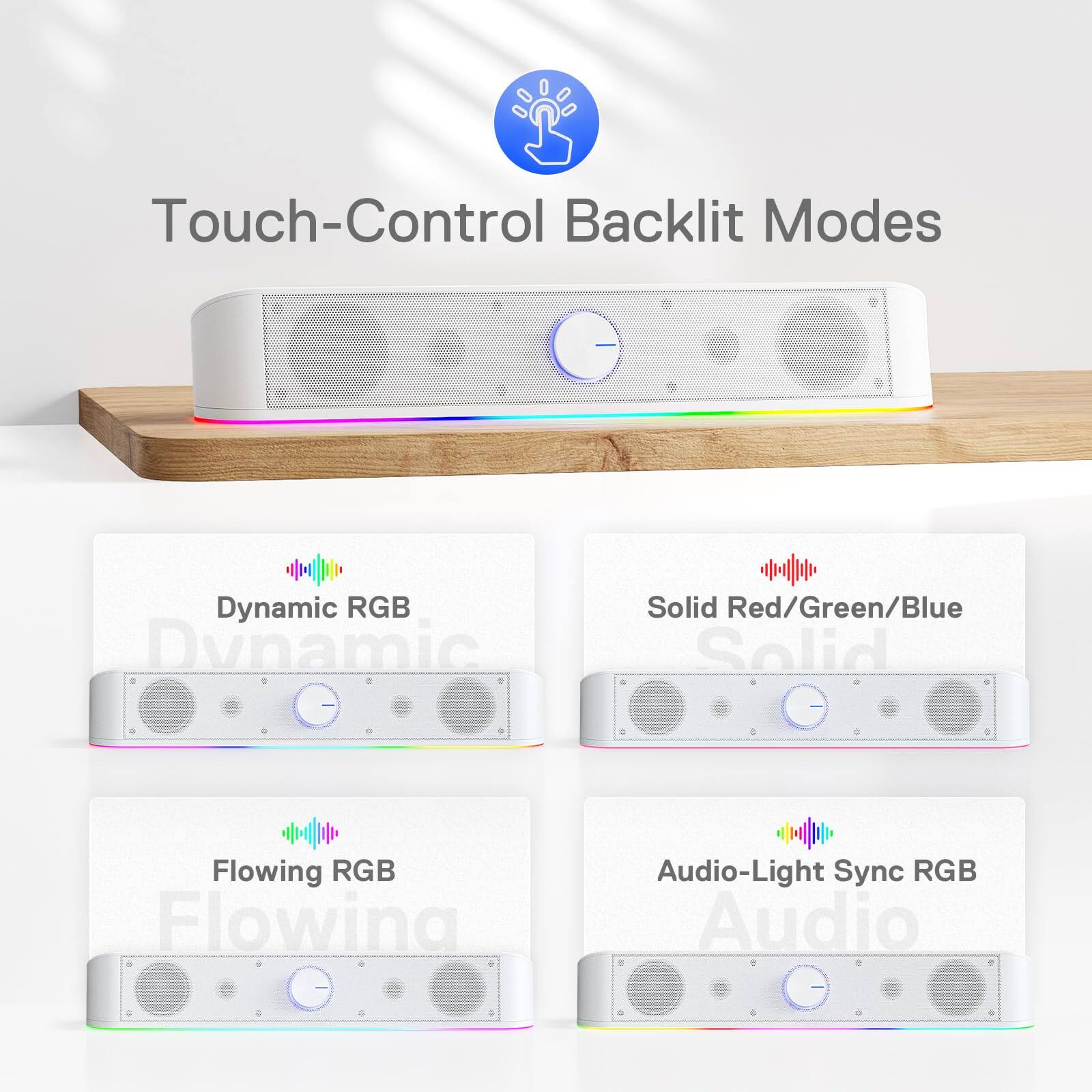 Touch-Control Backlit Modes

- Dynamic RGB
- Solid Red/Green/Blue
- Flowing RGB
- Audio-Light Sync RGB