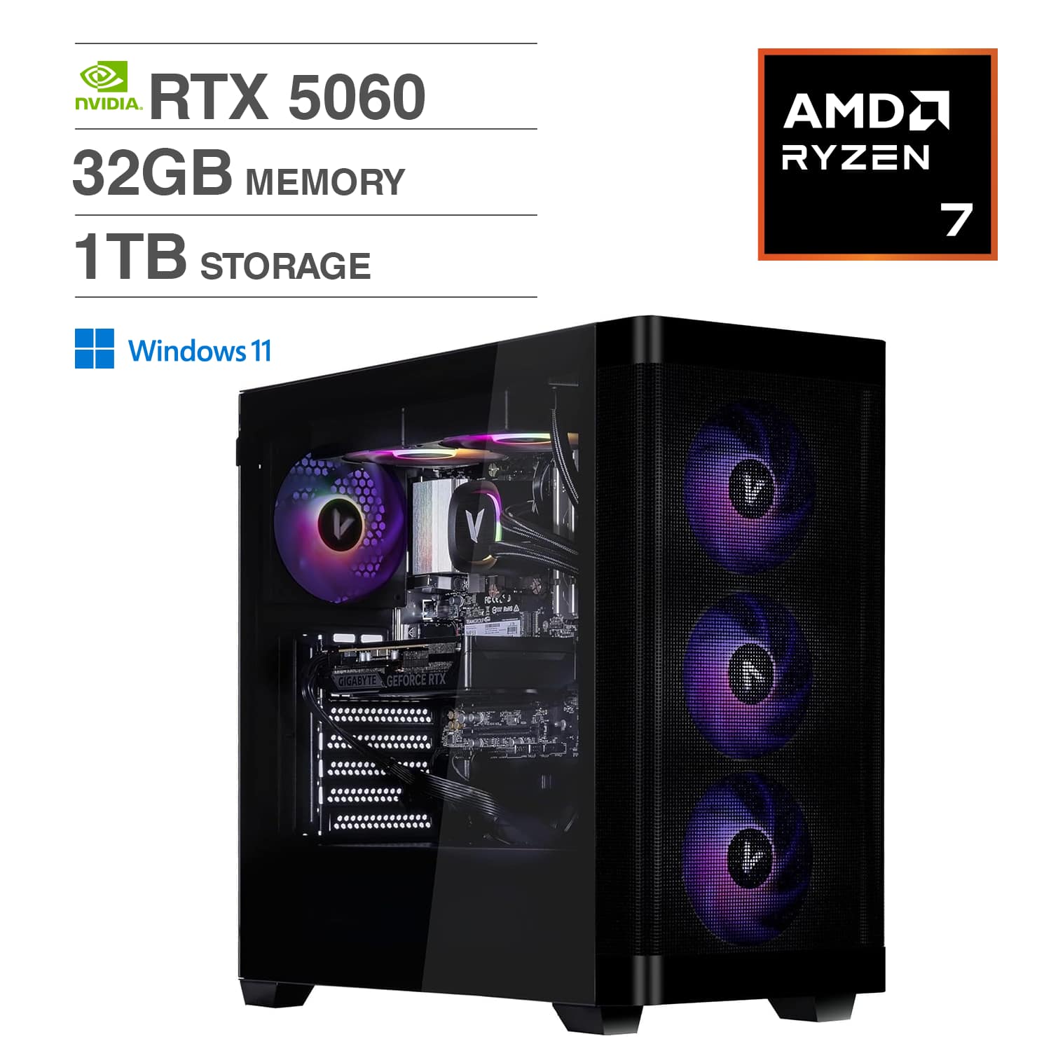 NVIDIA RTX 5060  
32GB MEMORY  
1TB STORAGE  
AMD RYZEN 7  
Windows 11  
GIGABYTE GEFORCE RTX