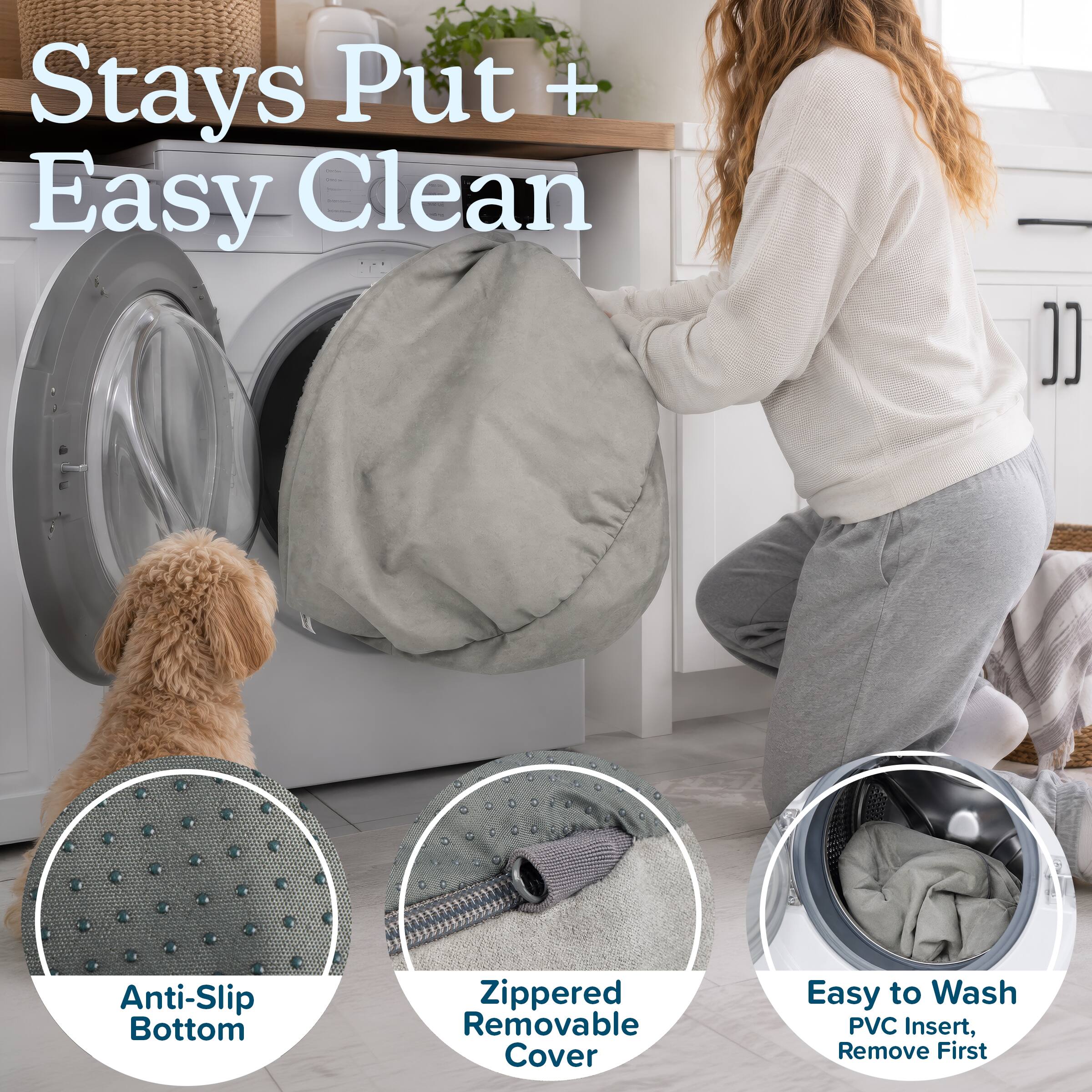 Stays Put + Easy Clean

Anti-Slip Bottom

Zippered Removable Cover

Easy to Wash PVC Insert, Remove First