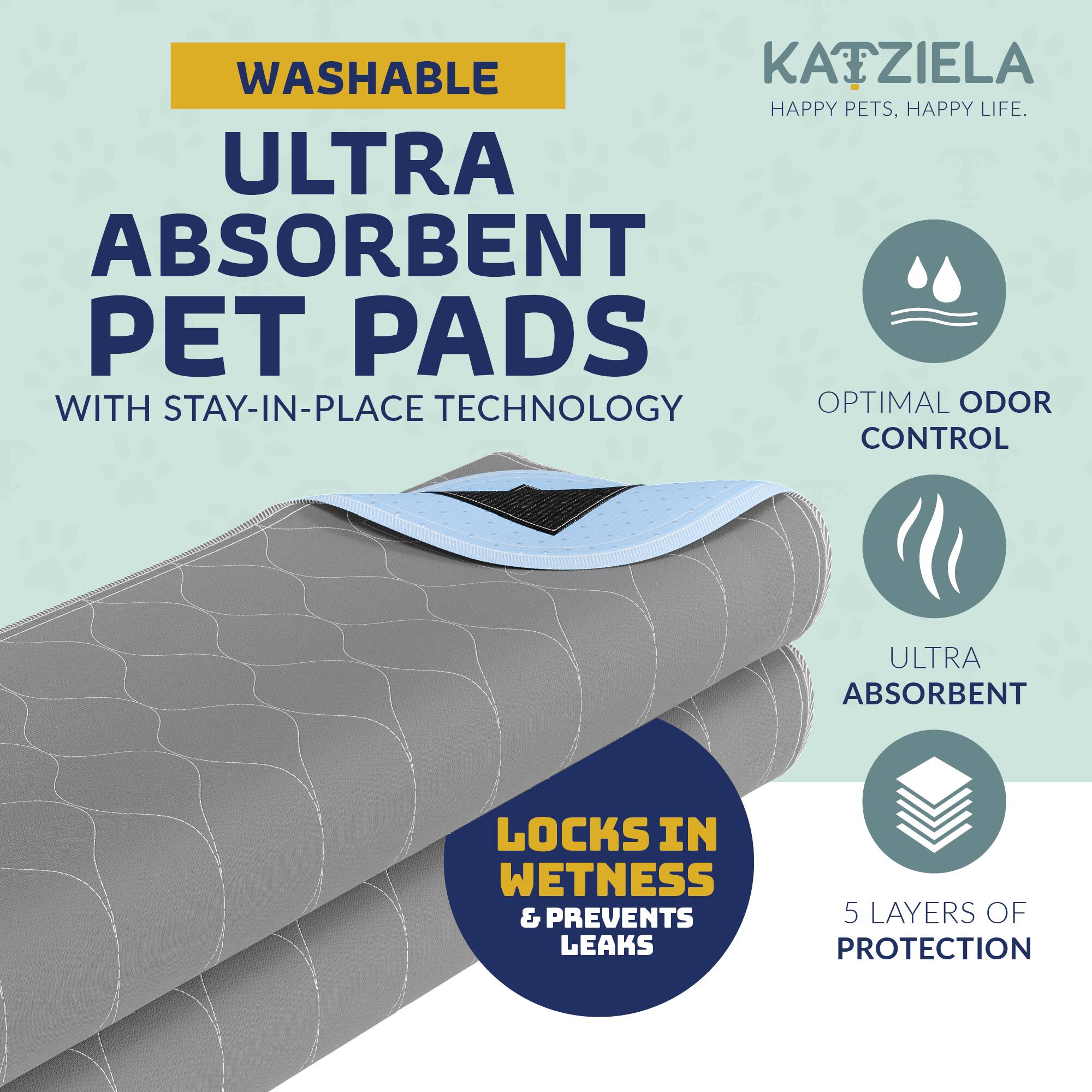 WASHABLE  
ULTRA ABSORBENT PET PADS  
WITH STAY-IN-PLACE TECHNOLOGY  

KATZIELA  
HAPPY PETS, HAPPY LIFE.  

OPTIMAL ODOR CONTROL  
ULTRA ABSORBENT  
LOCKS IN WETNESS & PREVENTS LEAKS  
5 LAYERS OF PROTECTION
