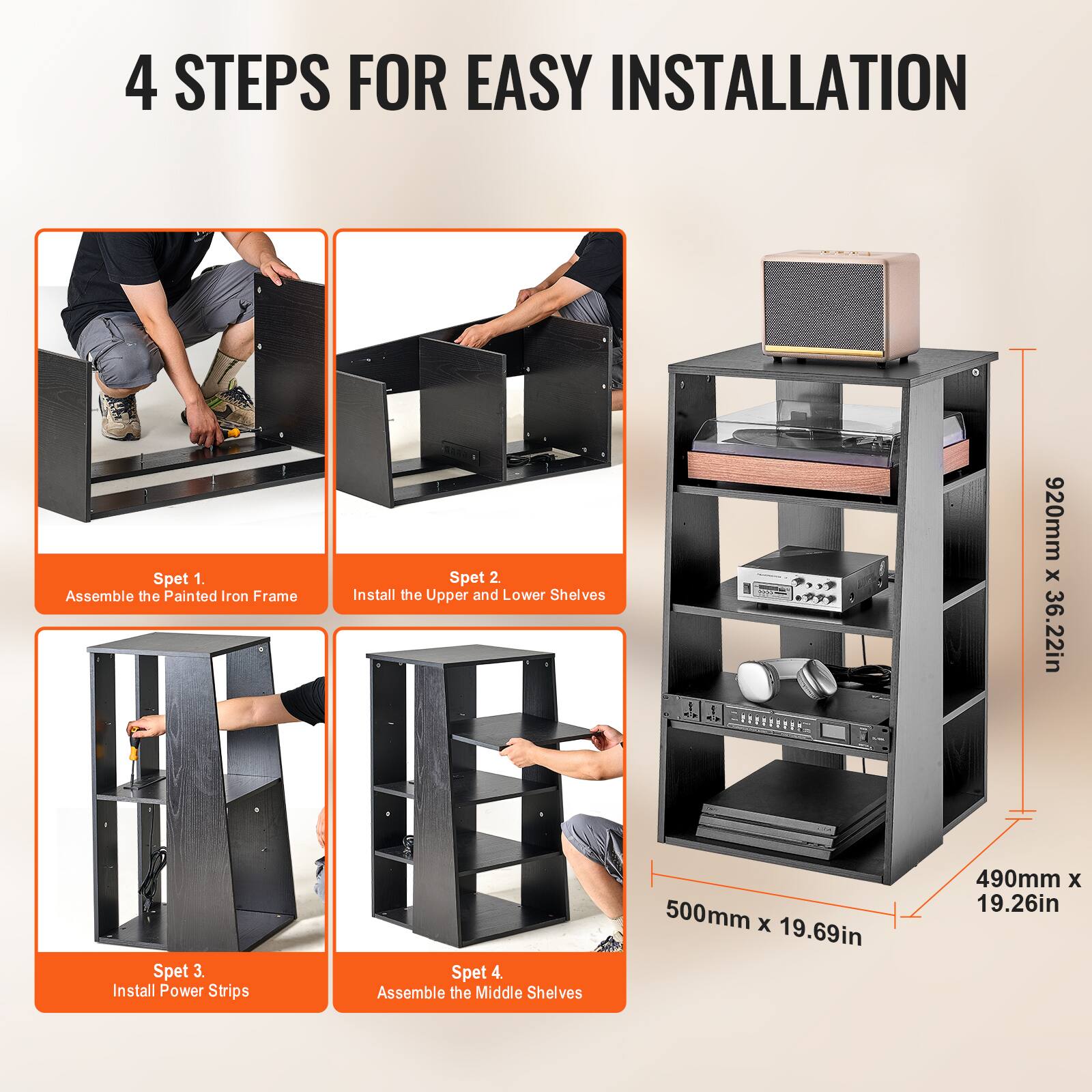 4 STEPS FOR EASY INSTALLATION

Step 1. Assemble the Painted Iron Frame

Step 2. Install the Upper and Lower Shelves

Step 3. Install Power Strips

Step 4. Assemble the Middle Shelves

920mm x 36.22in

500mm x 19.69in

490mm x 19.26in