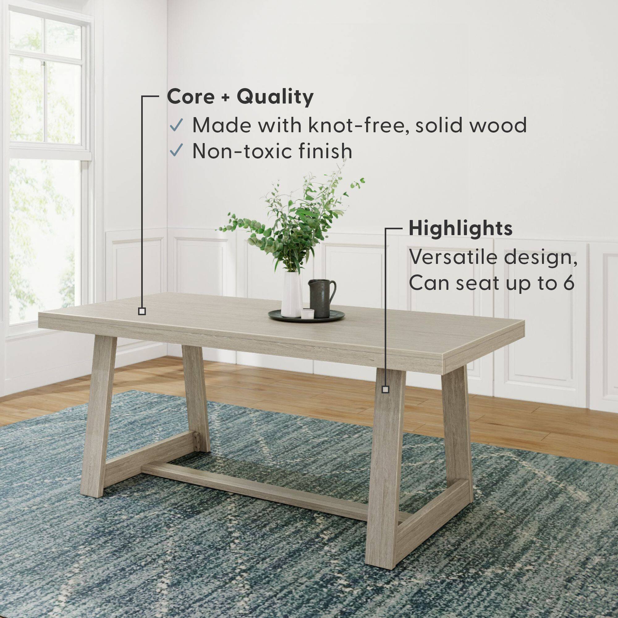 Core + Quality  
- Made with knot-free, solid wood  
- Non-toxic finish  

Highlights  
- Versatile design  
- Can seat up to 6