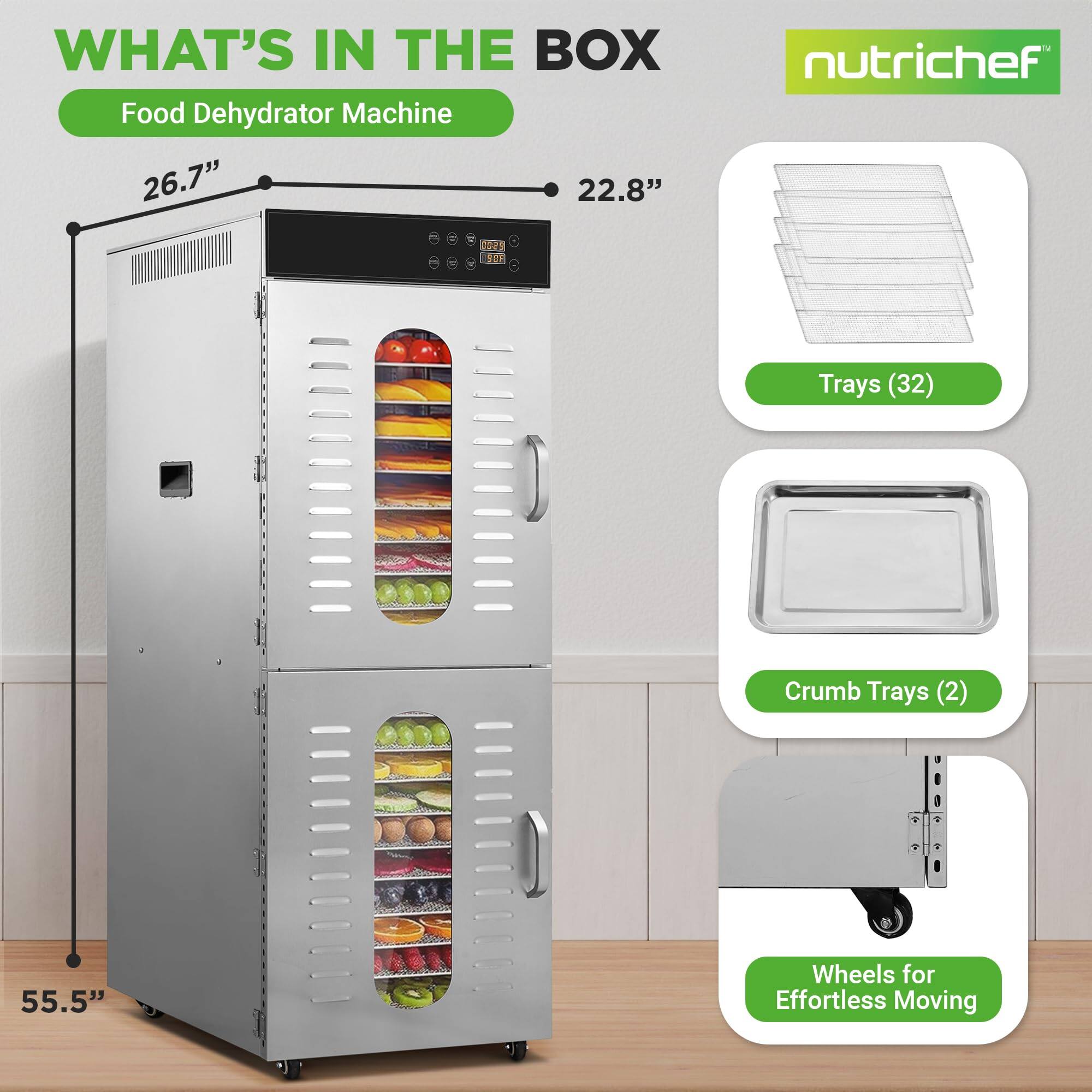 WHAT'S IN THE BOX  
Food Dehydrator Machine  
26.7" x 22.8"  
nutrichef  
- Trays (32)  
- Crumb Trays (2)  
- Wheels for Effortless Moving