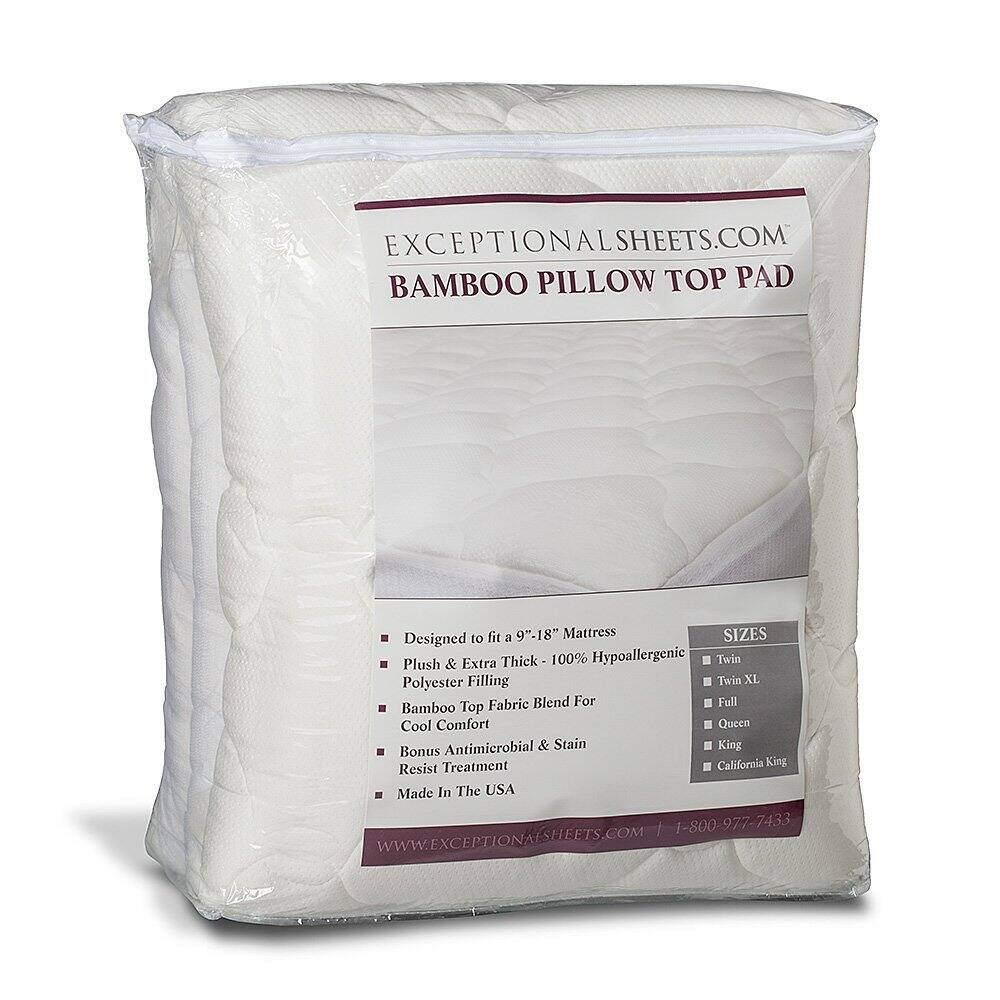 EXCEPTIONAL SHEETS.COM  
BAMBOO PILLOW TOP PAD  

Designed to fit a 9"-18" Mattress  
Plush & Extra Thick - 100% Hypoallergenic  
Bamboo Top Fabric Blend For Cool Comfort  
Bonus Antimicrobial & Stain Resist Treatment  
Made In The USA  

SIZES  
- Twin  
- Twin XL  
- Full  
- Queen  
- King  
- California King  

WWW.EXCEPTIONAL SHEETS.COM  
1-800-977-7433