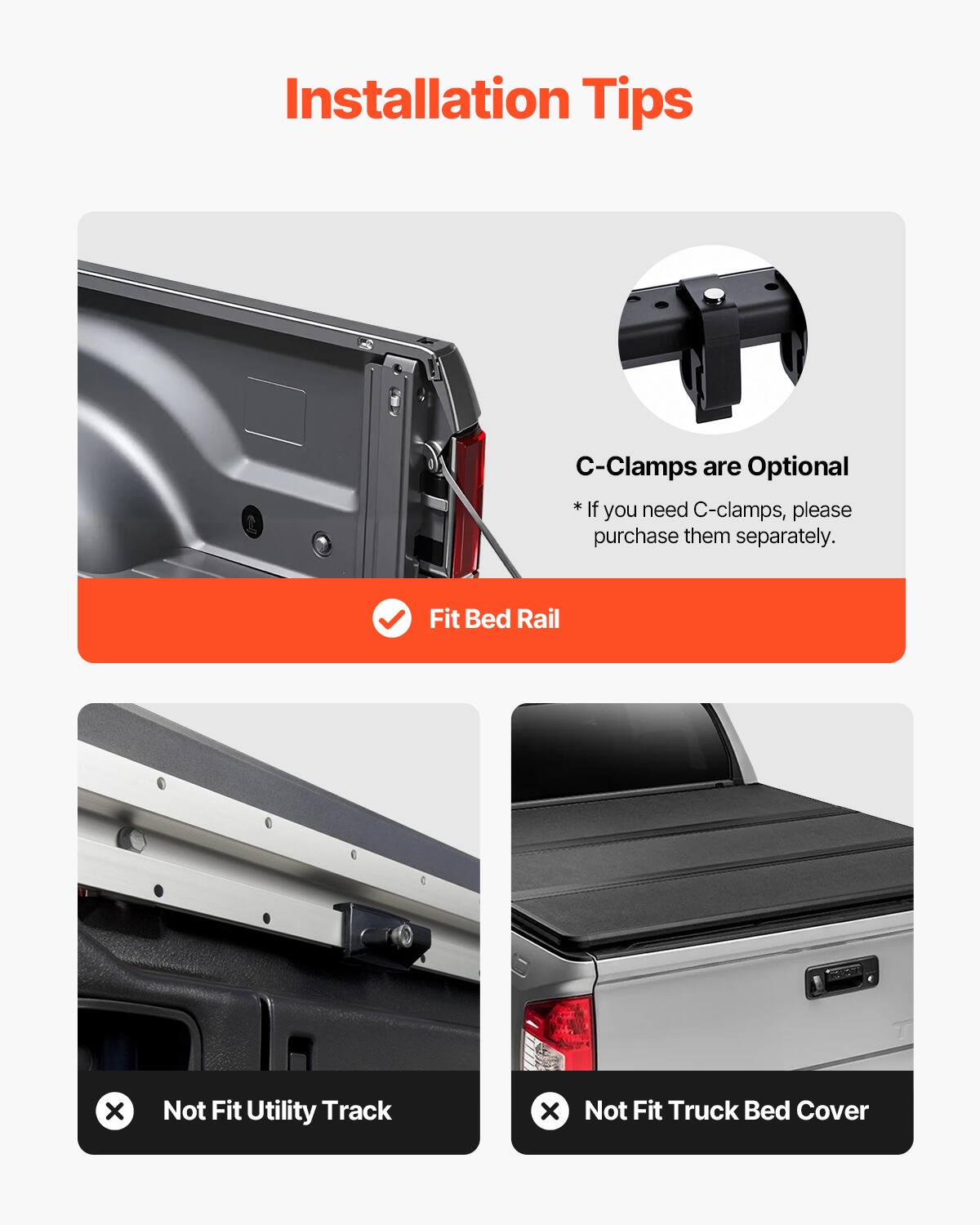 Installation Tips

C-Clamps are Optional  
* If you need C-clamps, please purchase them separately.

Fit Bed Rail

Not Fit Utility Track

Not Fit Truck Bed Cover