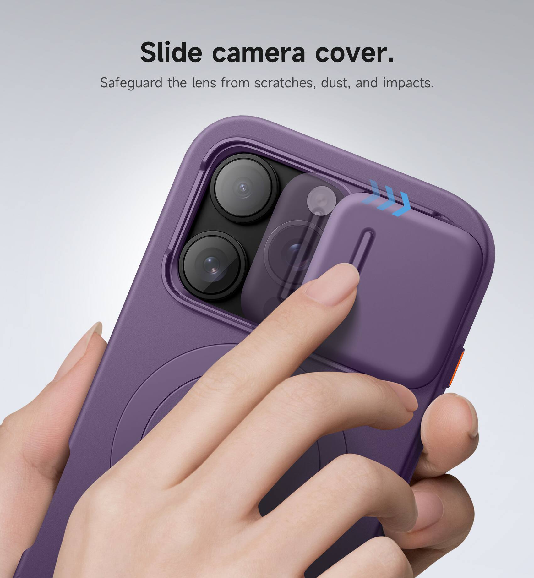 Slide camera cover.  
Safeguard the lens from scratches, dust, and impacts.