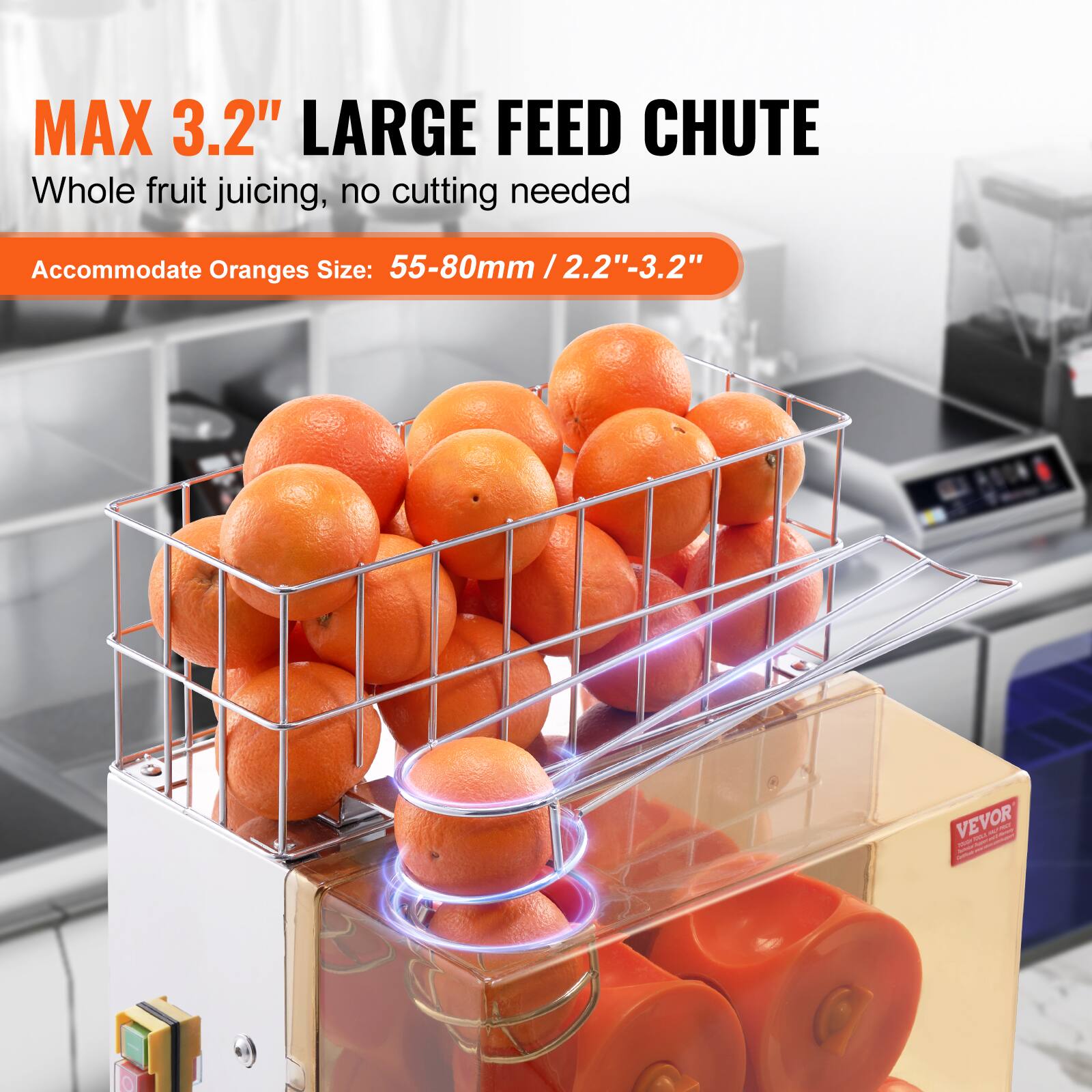 MAX 3.2" LARGE FEED CHUTE  
Whole fruit juicing, no cutting needed  
Accommodate Oranges Size: 55-80mm / 2.2"-3.2"  
VEVOR