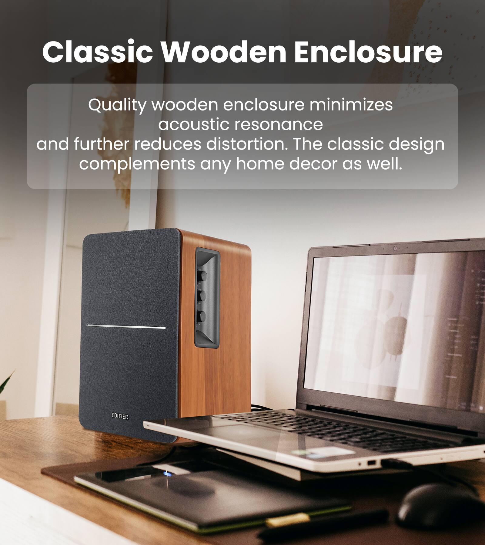 Classic Wooden Enclosure

Quality wooden enclosure minimizes acoustic resonance and further reduces distortion. The classic design complements any home decor as well.