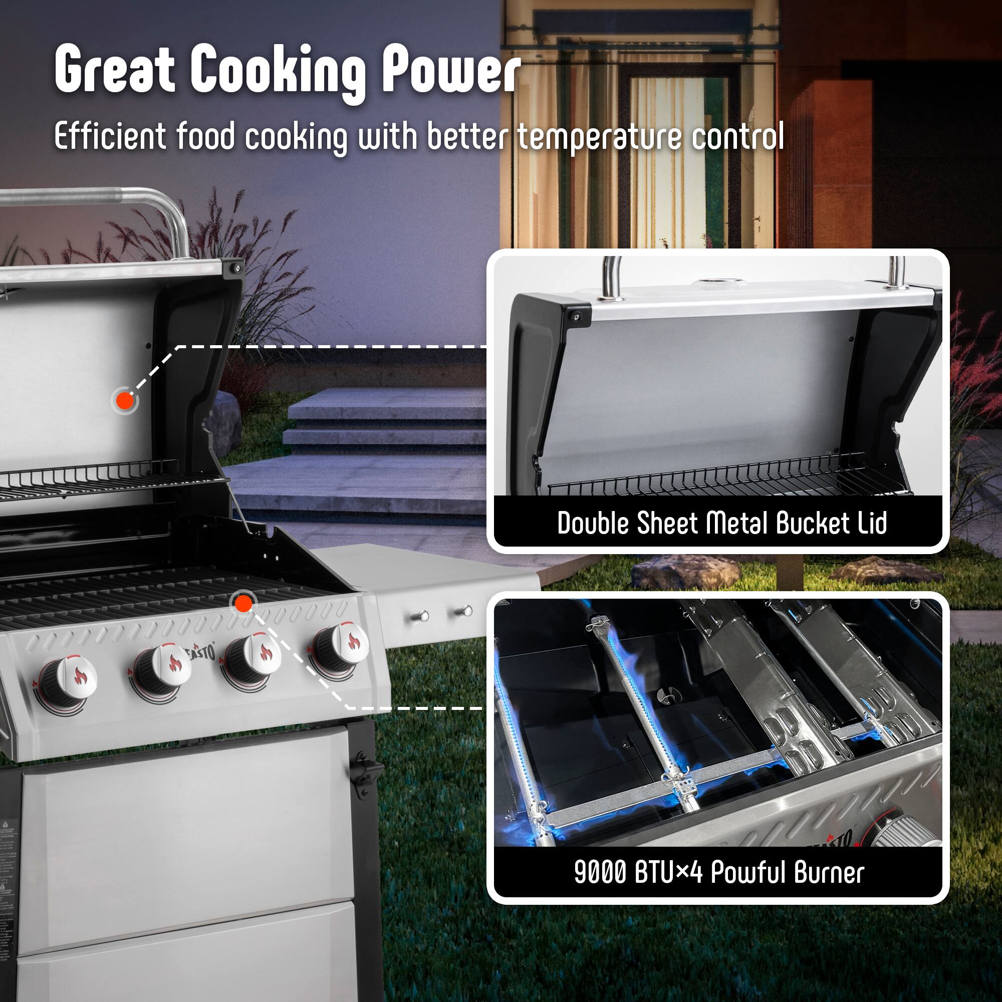 Great Cooking Power  
Efficient food cooking with better temperature control  

Double Sheet Metal Bucket Lid  

9000 BTUx4 Powerful Burner