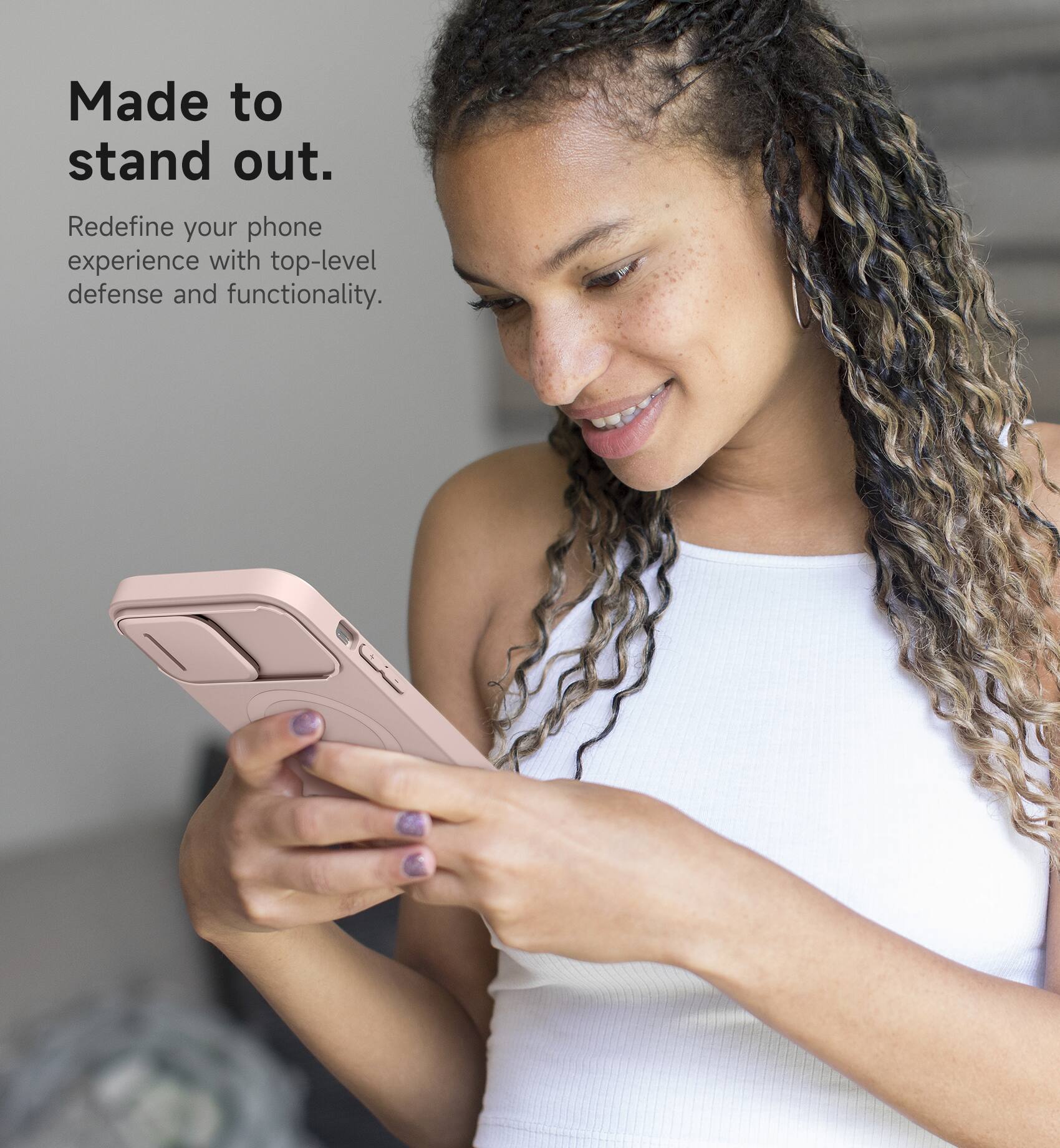 Made to stand out.  
Redefine your phone experience with top-level defense and functionality.
