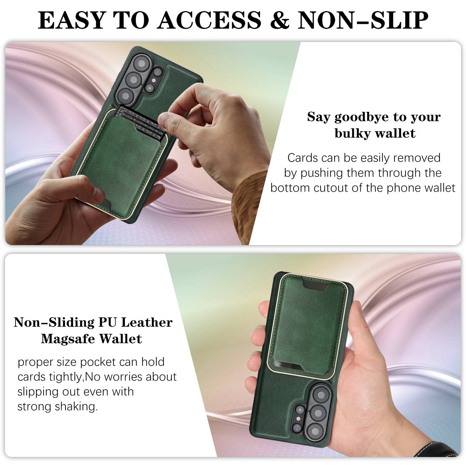 EASY TO ACCESS & NON-SLIP

Say goodbye to your bulky wallet. Cards can be easily removed by pushing them through the bottom cutout of the phone wallet.

Non-Sliding PU Leather Magsafe Wallet

proper size pocket can hold cards tightly, No worries about slipping out even with strong shaking.