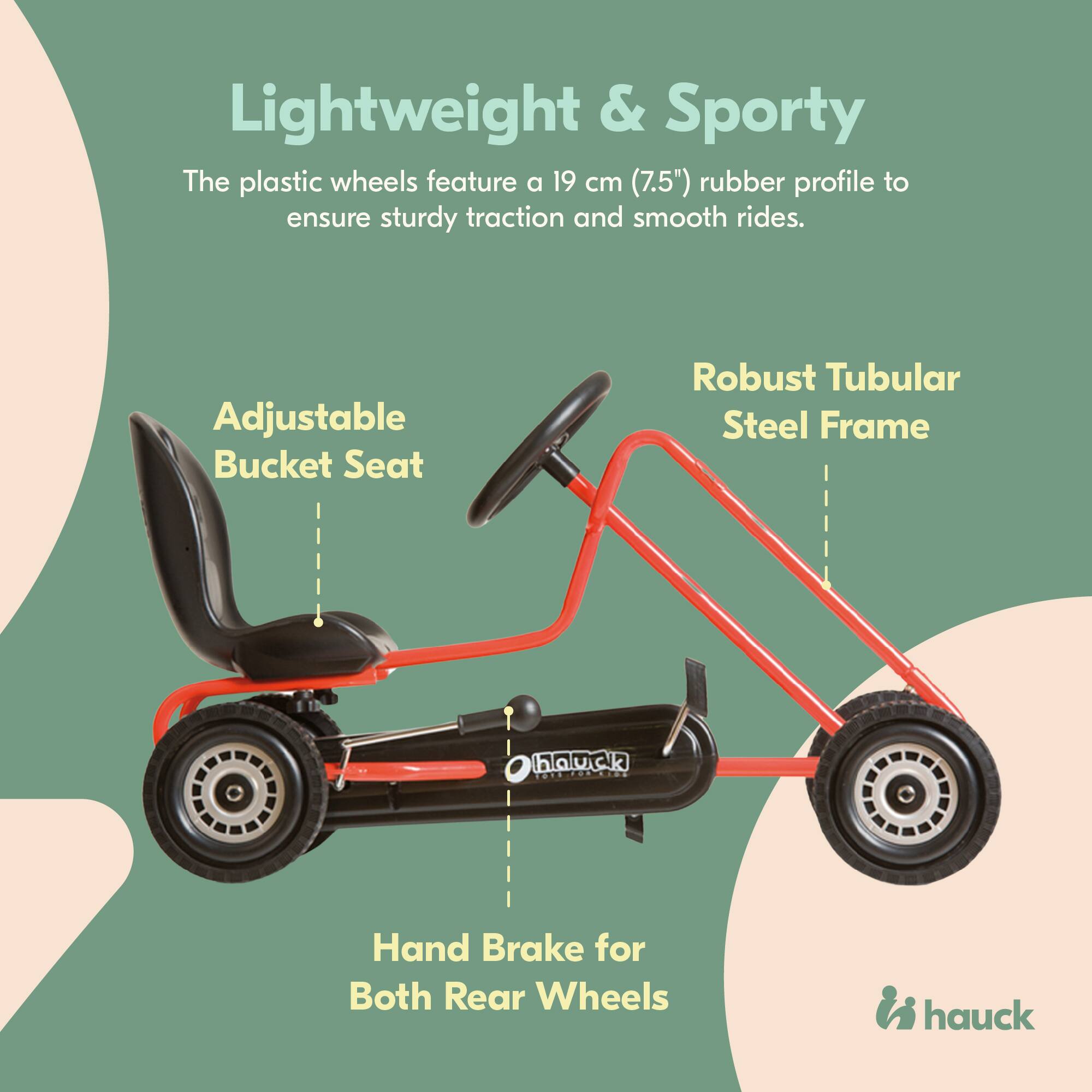 Lightweight & Sporty  
The plastic wheels feature a 19 cm (7.5") rubber profile to ensure sturdy traction and smooth rides.  

Adjustable Bucket Seat  
Robust Tubular Steel Frame  
Hand Brake for Both Rear Wheels  

hauck