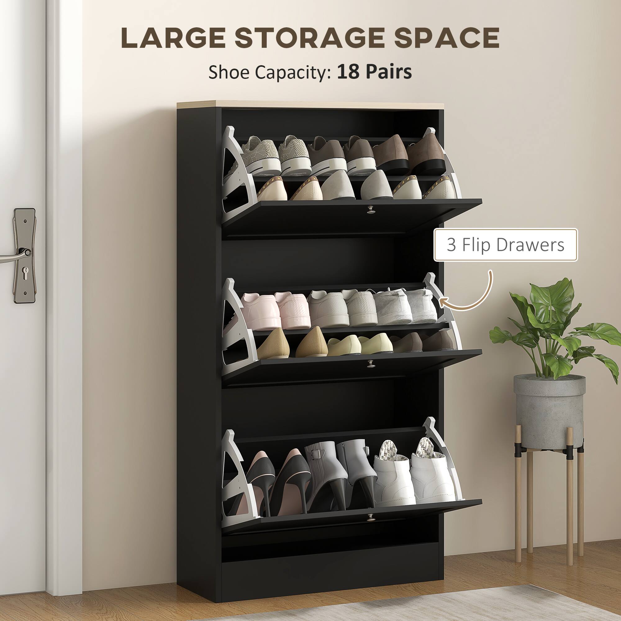 LARGE STORAGE SPACE  
Shoe Capacity: 18 Pairs  
3 Flip Drawers