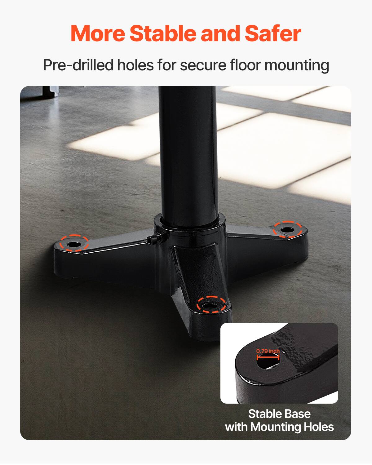 More Stable and Safer  
Pre-drilled holes for secure floor mounting  

Stable Base with Mounting Holes  
0.79 inch