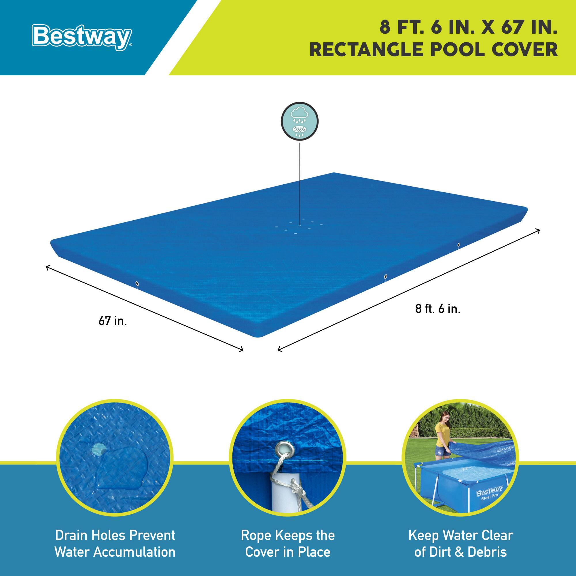 Bestway 8 FT. 6 IN. X 67 IN. RECTANGLE POOL COVER

- 67 in. 8 ft. 6 in.
- Bestway Pre Pool Drain Holes Prevent Water Accumulation
- Rope Keeps the Cover in Place
- Keep Water Clear of Dirt & Debris