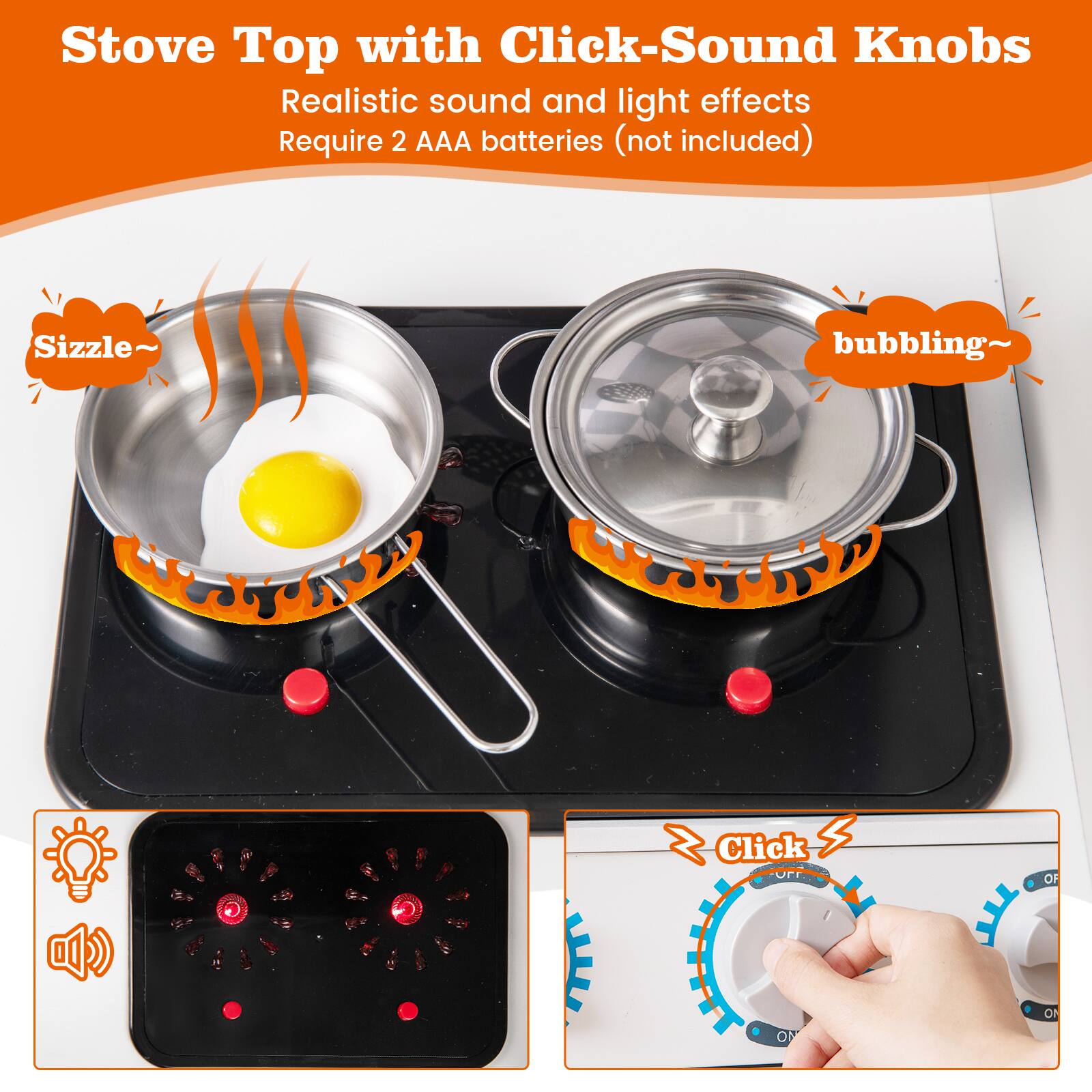 Stove Top with Click-Sound Knobs  
Realistic sound and light effects  
Require 2 AAA batteries (not included)  

Sizzle~  
bubbling~  

Click~