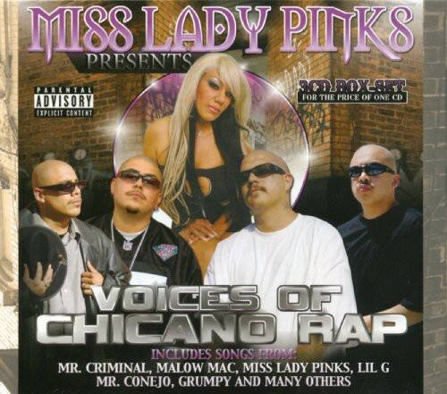 Miss Lady Pinks Presents  
Parental Advisory: Explicit Content  
Voices of Chicano Rap  
Includes Songs from Mr. Criminal, Malow Mac, Miss Lady Pinks, Lil G, Mr. Conejo, Grumpy and Many Others  
For the Price of One CD