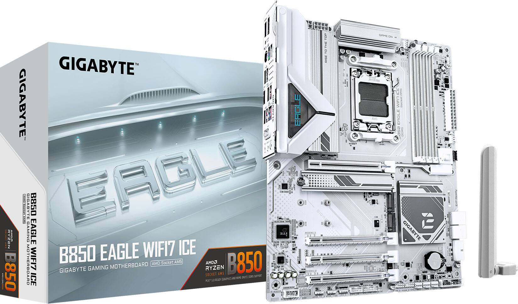 GIGABYTE  
B850 EAGLE WIFI7 ICE  
GIGABYTE GAMING MOTHERBOARD  
AMD Socket AM5  
PCIe 5.0 READY (GRAPHICS AND NVME) / DDR5 SUPPORT  

GIGABYTE  
B850 EAGLE WIFI7 ICE  
GIGABYTE GAMING MOTHERBOARD  
AMD Socket AM5  
PCIe 5.0 READY (GRAPHICS AND NVME) / DDR5 SUPPORT  

GIGABYTE  
B850 EAGLE WIFI7 ICE  
GIGABYTE GAMING MOTHERBOARD  
AMD Socket AM5  
PCIe 5.0 READY (GRAPHICS AND NVME) / DDR5 SUPPORT  

GIGABYTE  
B850 EAGLE WIFI7 ICE  
GIGABYTE GAMING MOTHERBOARD  
AMD Socket AM5  
PCIe 5.0 READY (GRAPHICS AND NVME) / DDR5 SUPPORT  

GIGABYTE  
B850 EAGLE WIFI7 ICE  
GIGABYTE GAMING MOTHERBOARD  
AMD Socket AM5  
PCIe 5.0 READY (GRAPHICS AND NVME) / DDR5 SUPPORT  

GIGABYTE  
B