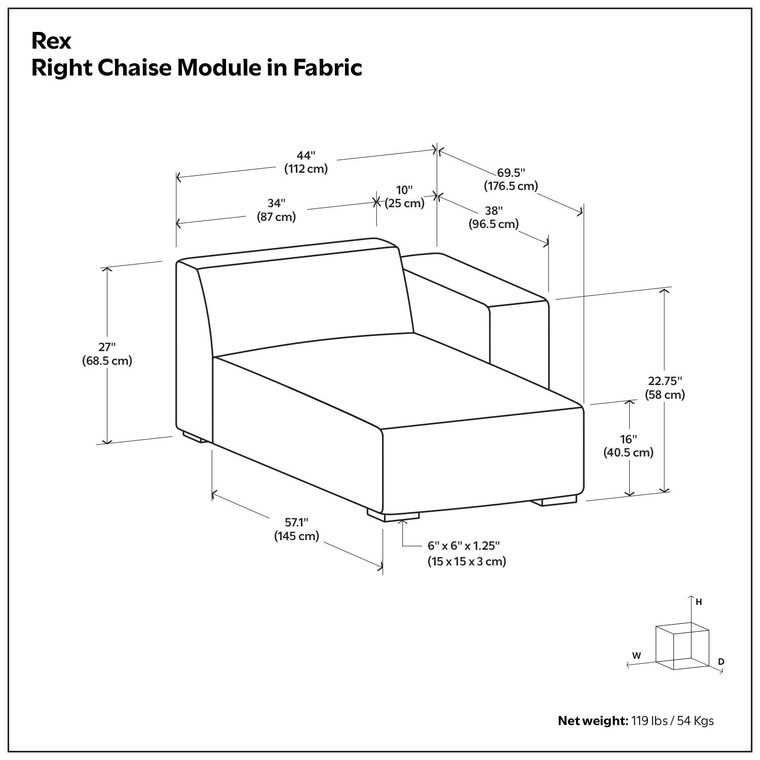 Rex Right Chaise Module in Fabric

- 44" (112 cm)
- 34" (87 cm)
- 10" (25 cm)
- 69.5" (176.5 cm)
- 38" (96.5 cm)
- 27" (68.5 cm)
- 22.75" (58 cm)
- 16" (40.5 cm)
- 57.1" (145 cm)
- 6" x 6" x 1.25" (15 x 15 x 3 cm)

Net weight: 119 lbs / 54 Kgs