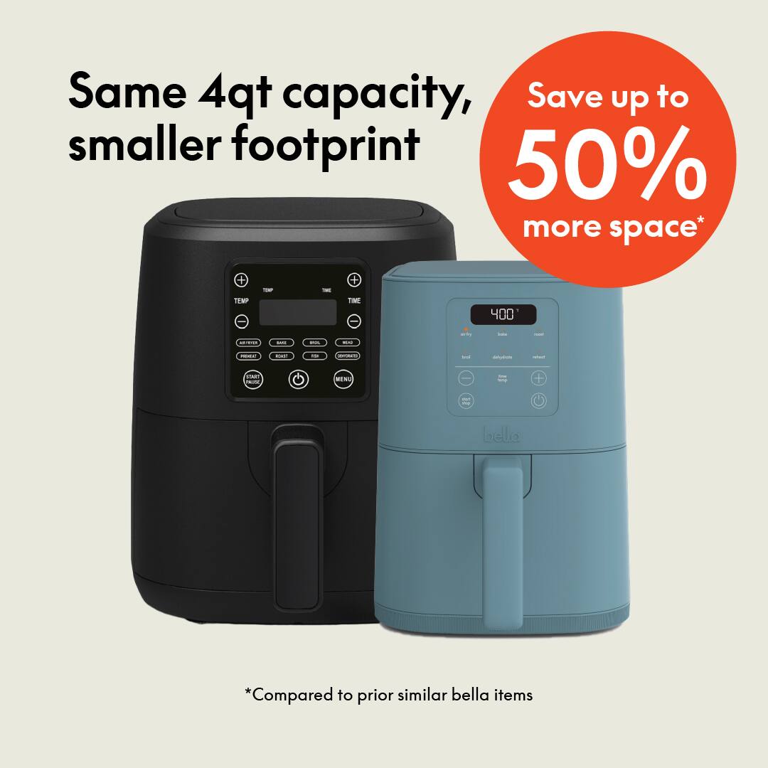 Same 4qt capacity, smaller footprint, Save up to 50% more space* Compared to prior similar bella items