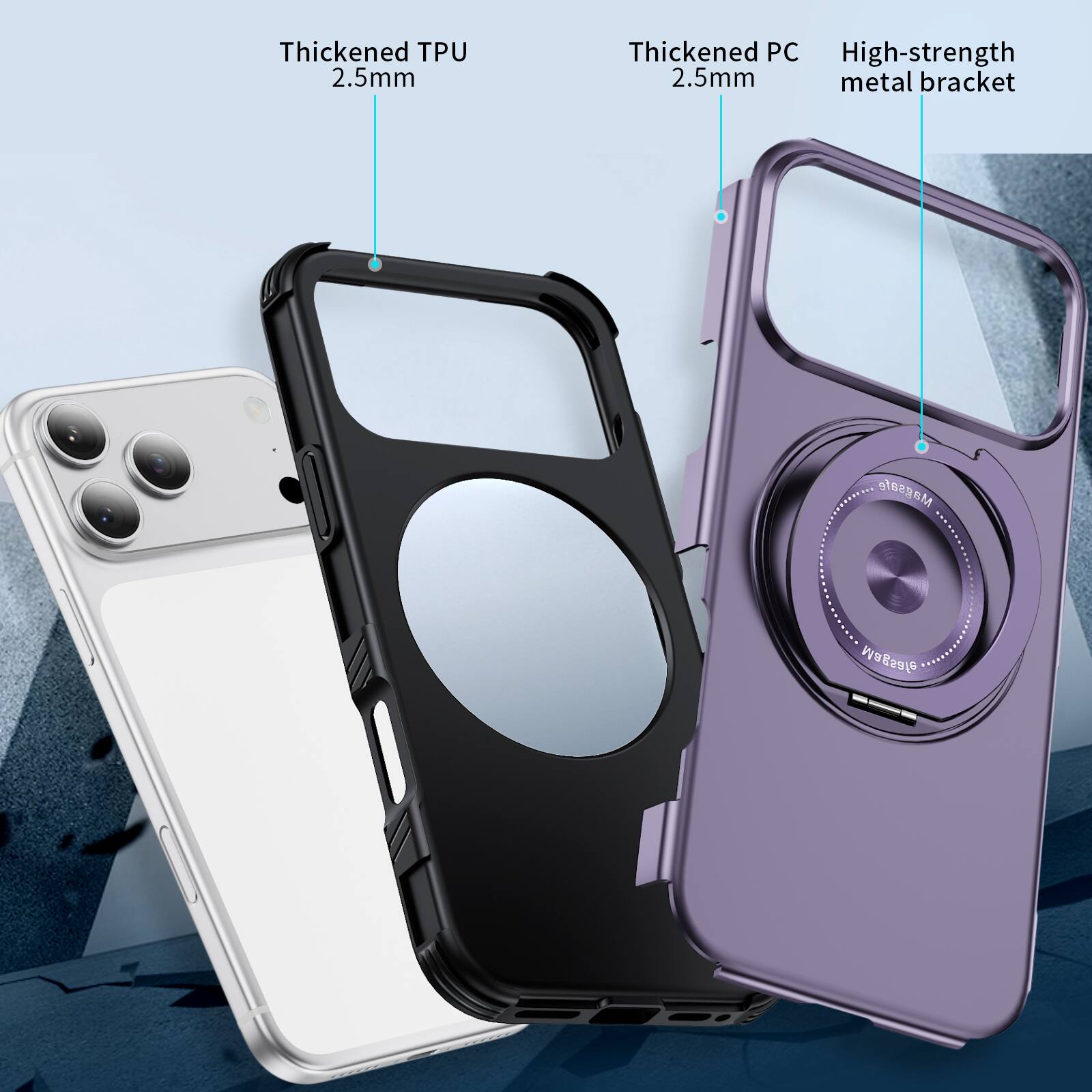 Thickened TPU 2.5mm  
Thickened PC 2.5mm  
High-strength metal bracket  
Magsafe