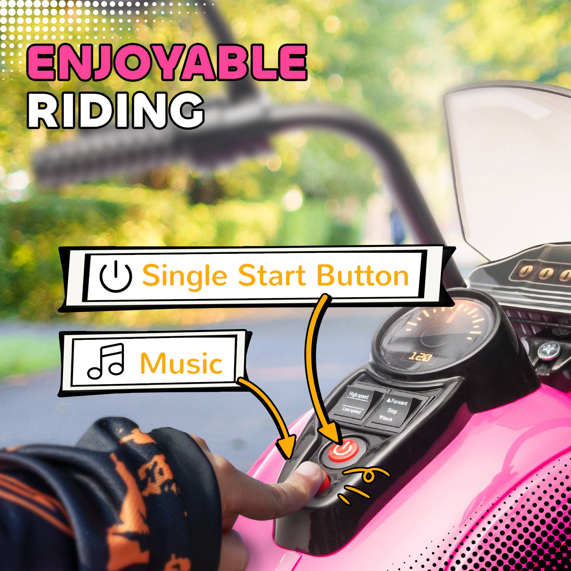 ENJOYABLE RIDING

- Single Start Button
- Music

128 High-speed Forward
Low-speed Forward
Stop