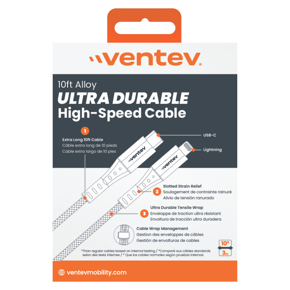 "ventev.  
10ft Alloy ULTRA DURABLE High-Speed Cable  
1 USB-C Extra Long 10ft Cable  
Cable extra long de 10 pieds  
Cable extra largo de 10 pies  
Lightning  
"ventev"  
Slotted Strain Relief  
2 Soulagement de contrainte rainuré  
Alivio de tensión ranurado  
Ultra Durable Tensile Wrap  
3 Enveloppe de traction ultra résistant  
Envoltura de tracción ultra duradera  
Cable Wrap Management  
Gestion des enveloppes de câbles  
Gestión de envolturas de cables  
*Than regular cables based on internal testing  
*Compar aux câbles standards selon des tests internes  
*Que los cables normales según pruebas internas  
10ft / 3m  
ventevmobility.com