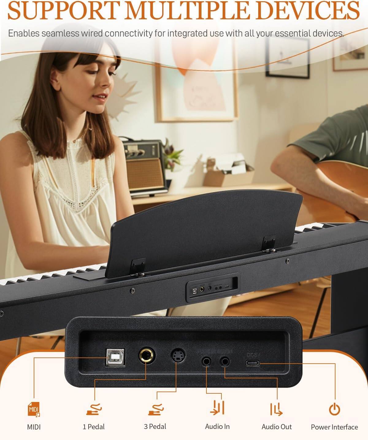 SUPPORT MULTIPLE DEVICES  
Enables seamless wired connectivity for integrated use with all your essential devices.  
- MIDI  
- 1 Pedal  
- 3 Pedal  
- Audio In  
- Audio Out  
- Power Interface
