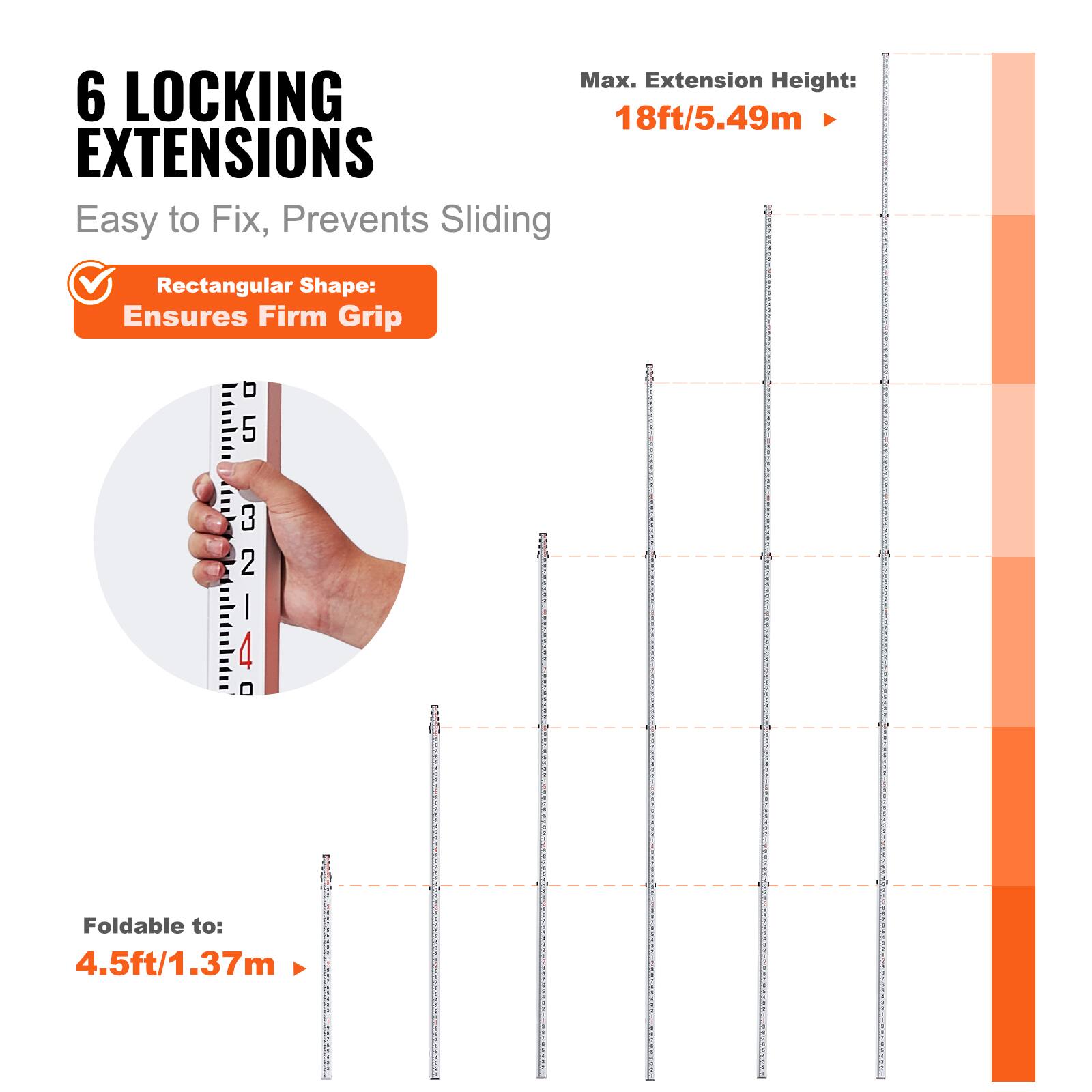 Max. Extension Height: 18ft/5.49m  
6 LOCKING EXTENSIONS  
Easy to Fix, Prevents Sliding  
Rectangular Shape: Ensures Firm Grip  
Foldable to: 4.5ft/1.37m