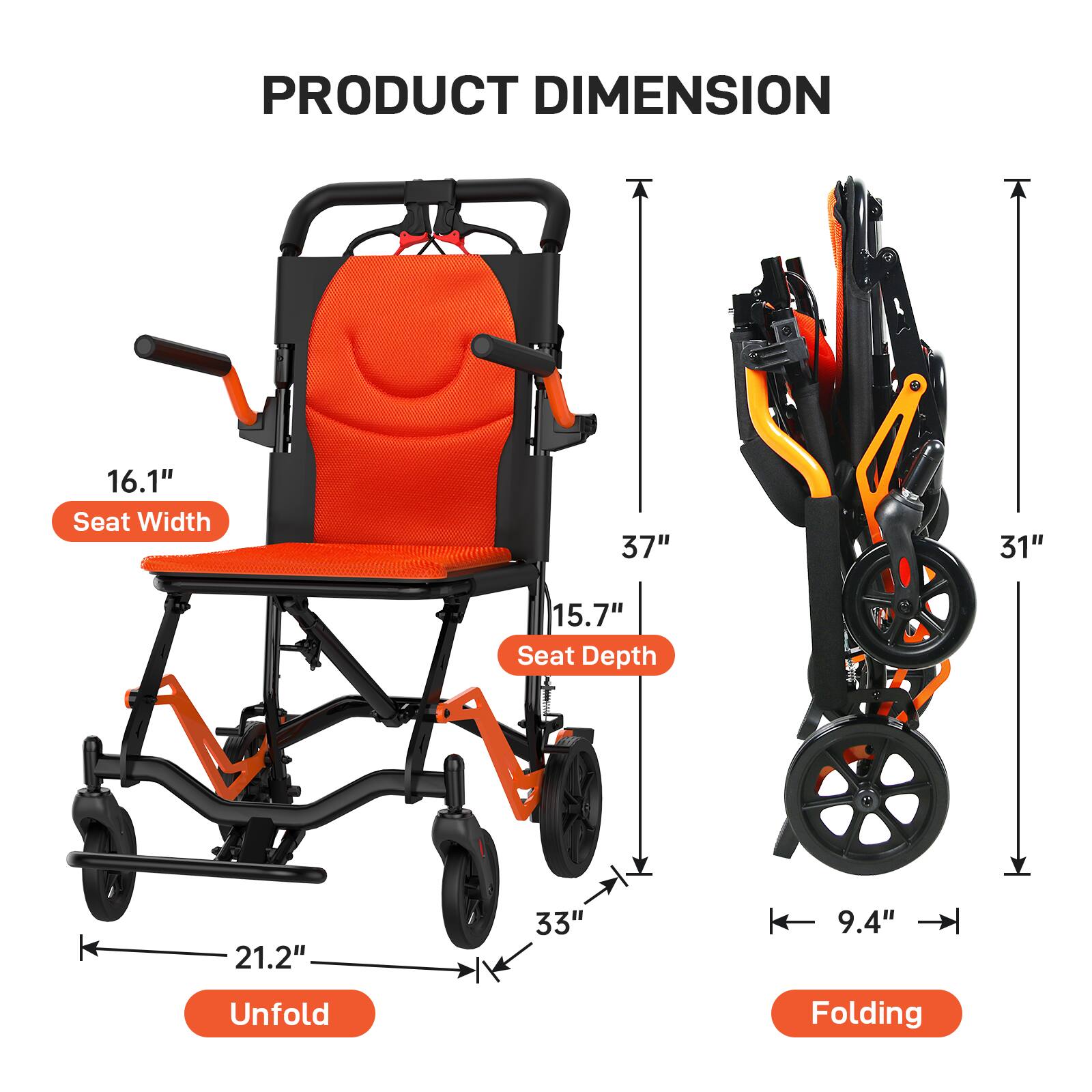 PRODUCT DIMENSION

- Seat Width: 16.1"
- Seat Depth: 15.7"
- Unfold: 21.2" (width) x 33" (height)
- Folding: 9.4" (width) x 31" (height)