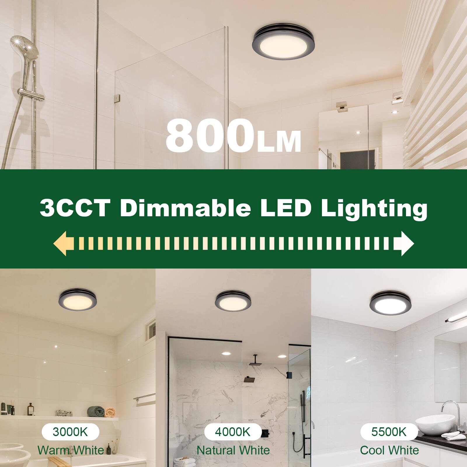 800LM  
3CCT Dimmable LED Lighting  
3000K Warm White  
4000K Natural White  
5500K Cool White