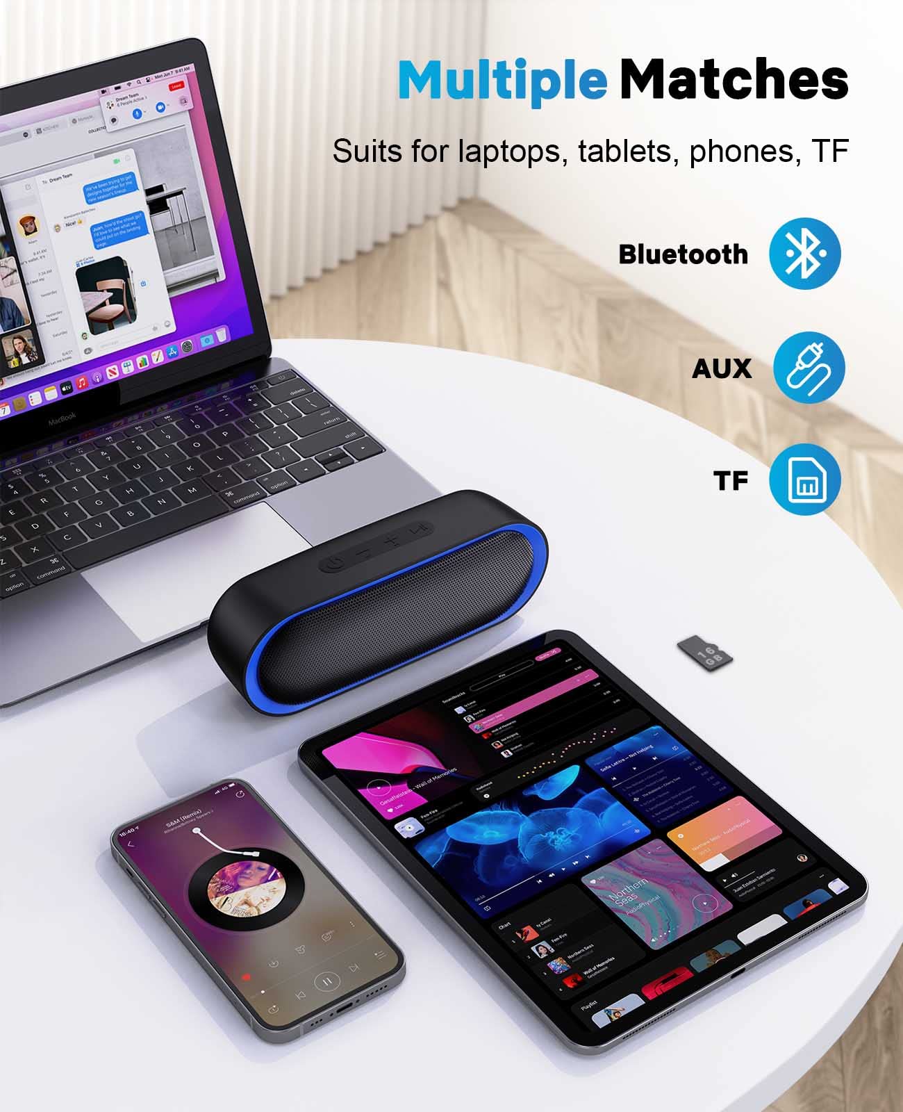 Multiple Matches  
Suits for laptops, tablets, phones, TF  
Bluetooth  
AUX  
TF