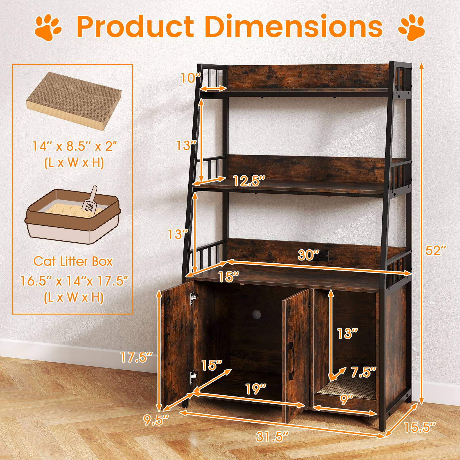 Product Dimensions

14" x 8.5" x 2" (L x W x H)

Cat Litter Box 16.5" x 14" x 17.5" (L x W x H)

10"
13"
12.5"
13"
17.5"
9.5"
15"
19"
31.5"
7.5"
15.5"