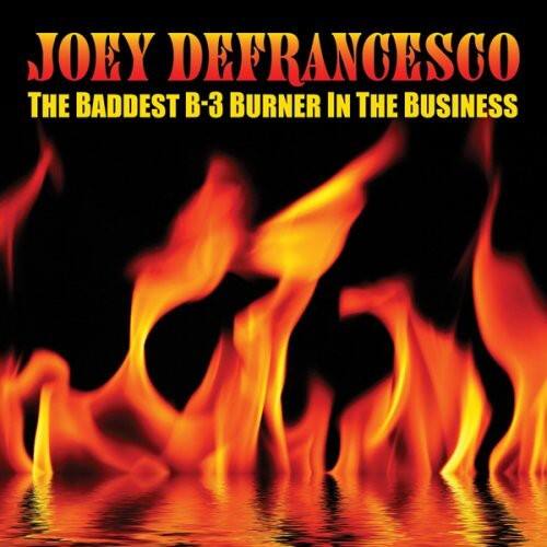 JOEY DEFRANCESCO  
THE BADDEST B-3 BURNER IN THE BUSINESS