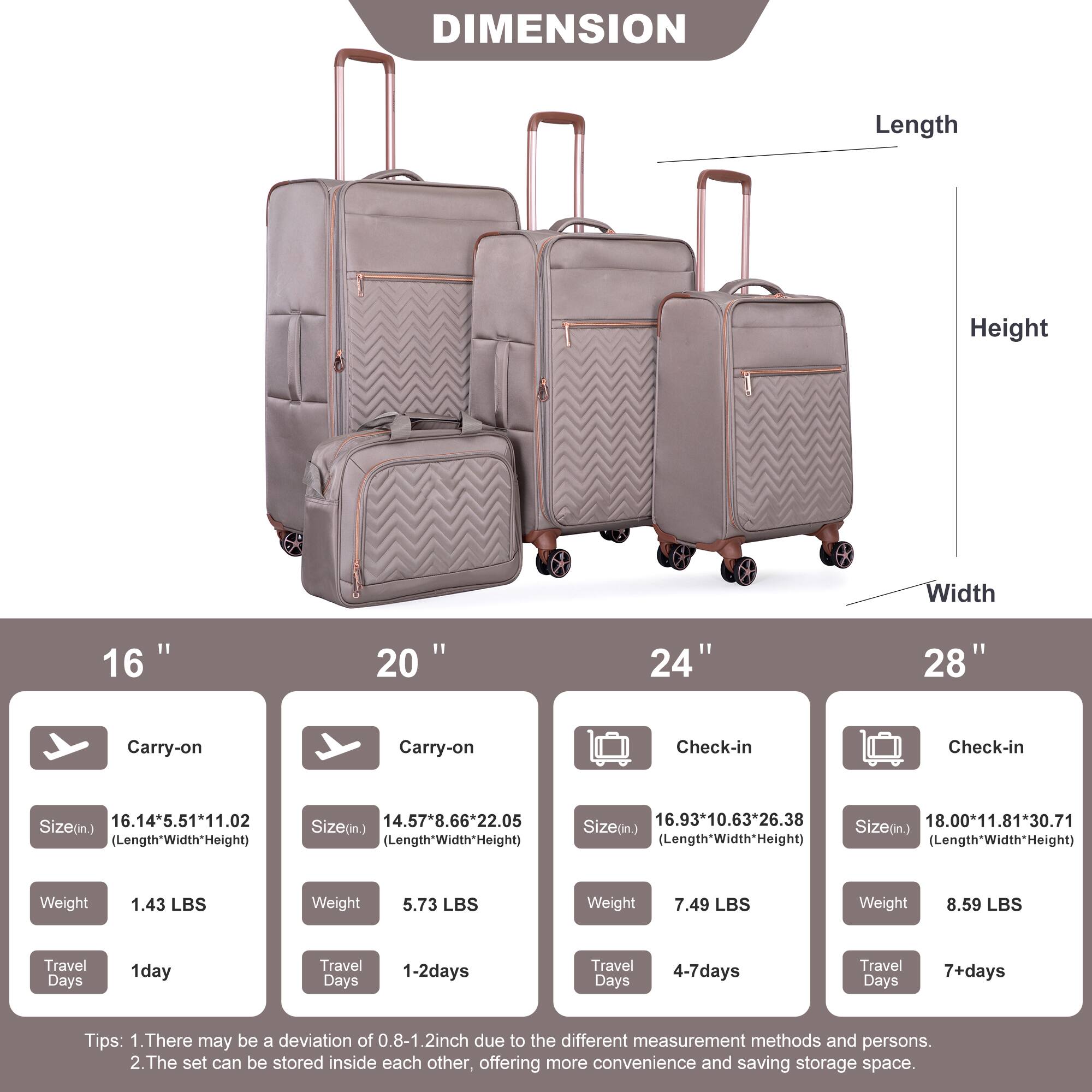 **DIMENSION**

- **Length**
- **Height**
- **Width**

**16" Carry-on**
- Size (in): 16.14" x 5.51" x 11.02" (Length x Width x Height)
- Weight: 1.43 LBS
- Travel Days: 1 day

**20" Carry-on**
- Size (in): 14.57" x 8.66" x 22.05" (Length x Width x Height)
- Weight: 5.73 LBS
- Travel Days: 1-2 days

**24" Check-in**
- Size (in): 16.93" x 10.63" x 26.38" (Length x Width x Height)
- Weight: 7.49 LBS
- Travel Days: 4-7 days

**28" Check-in**
- Size (in): 18.00" x 11.81" x 30.71" (Length x Width x Height)
- Weight: 8.59 LBS
- Travel