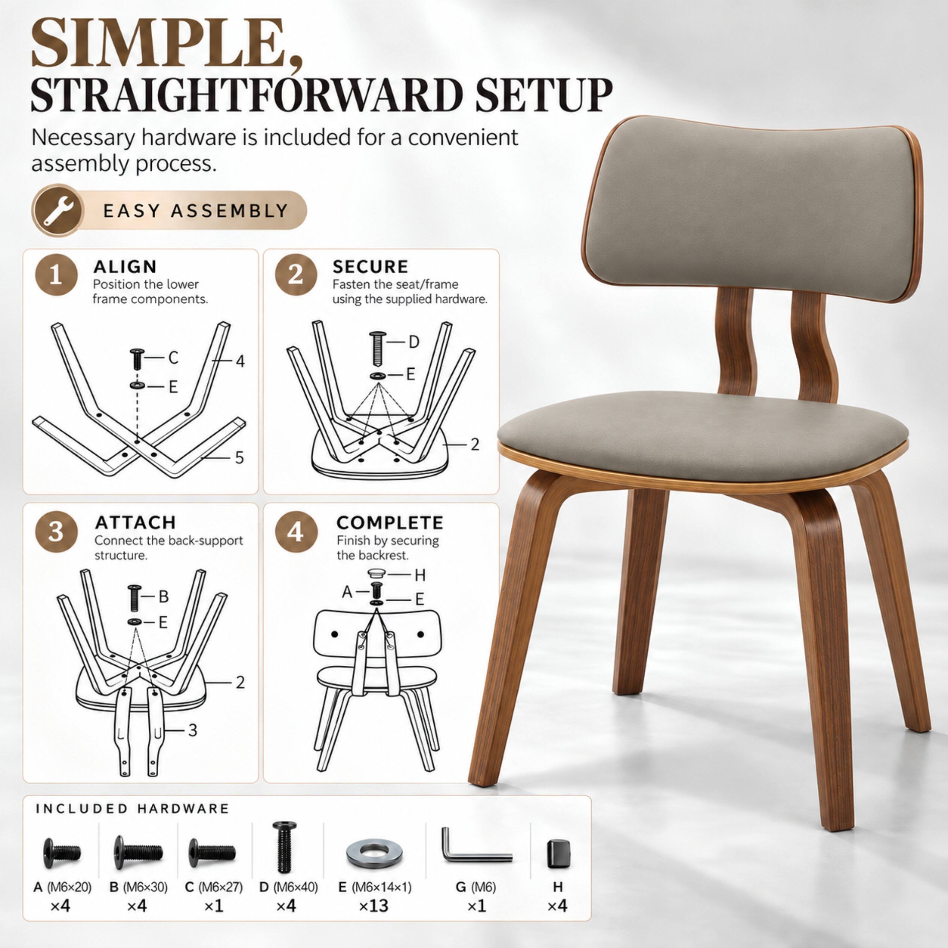 SIMPLE, STRAIGHTFORWARD SETUP  
Necessary hardware is included for a convenient assembly process.

EASY ASSEMBLY  
1. ALIGN  
Position the lower frame components.  
2. SECURE  
Fasten the seat/frame using the supplied hardware.  
3. ATTACH  
Connect the back-support structure.  
4. COMPLETE  
Finish by securing the backrest.  

INCLUDED HARDWARE  
A (M6x20) x4  
B (M6x30) x4  
C (M6x27) x1  
D (M6x40) x4  
E (M6x14x1) x13  
G (M6) x1  
H x4