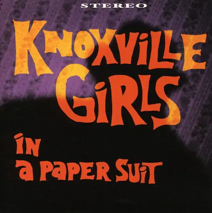 STEREO
Knoxville Girls
in a Paper Suit