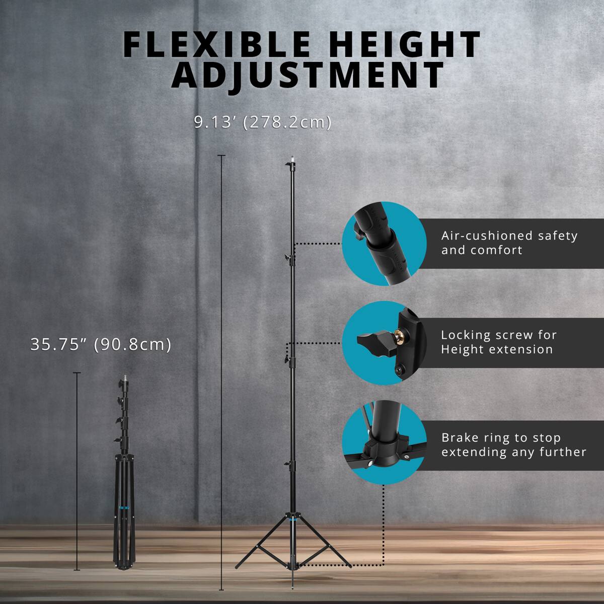 FLEXIBLE HEIGHT ADJUSTMENT  
9.13' (278.2cm)  
Air-cushioned safety and comfort  
35.75" (90.8cm)  
Locking screw for Height extension  
Brake ring to stop extending any further
