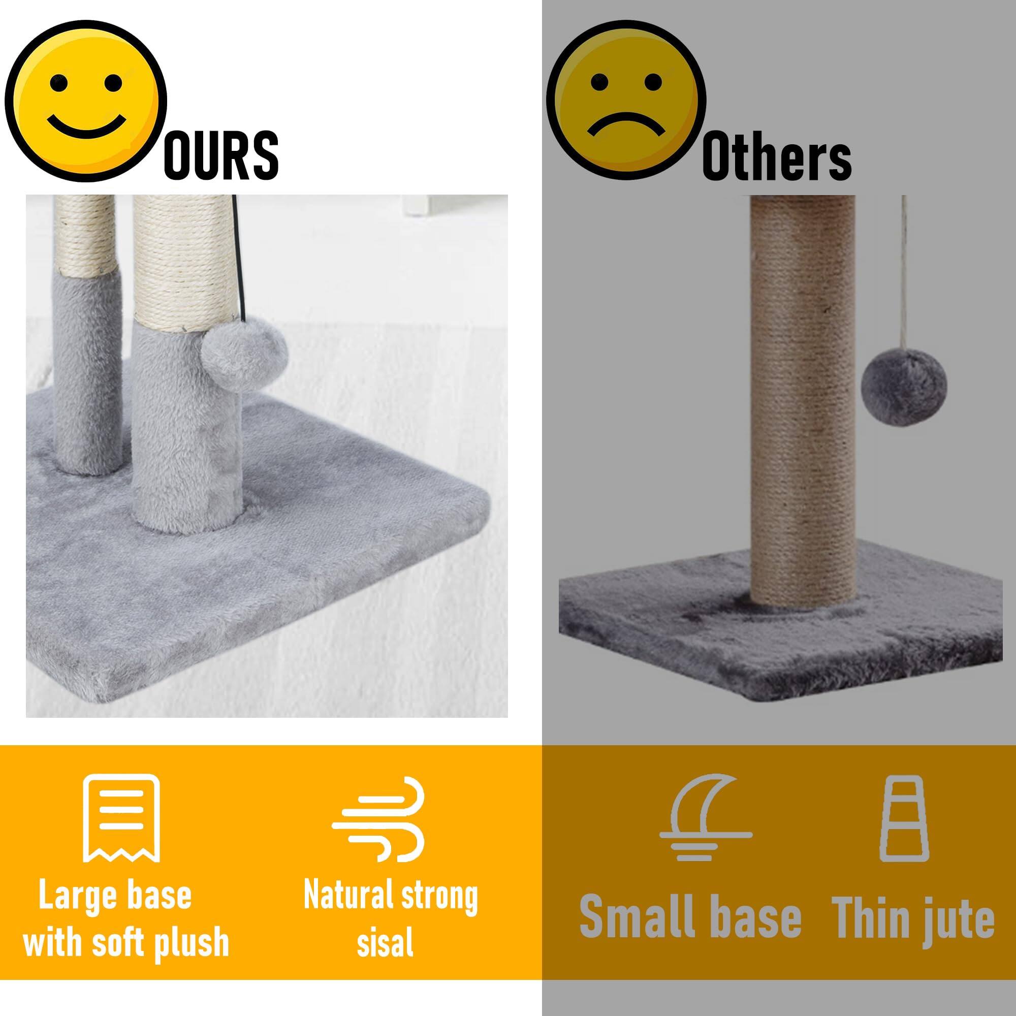 **OURS**

- Large base with soft plush
- Natural strong sisal

**Others**

- Small base
- Thin jute