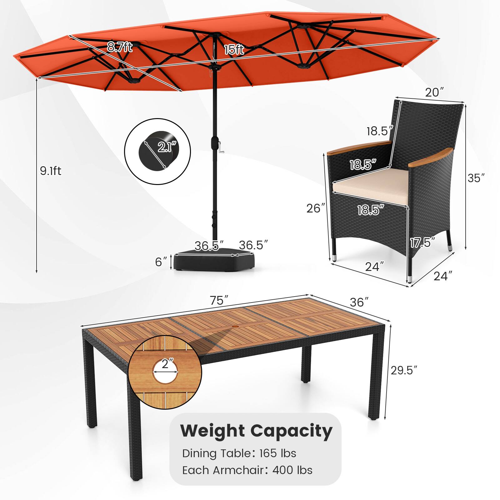 - Umbrella: 8.7ft (diameter), 15ft (height), 2.1" (pole diameter)
- Table: 75" (length), 36" (width), 2" (leg diameter)
- Armchair: 18.5" (seat width), 18.5" (seat depth), 35" (height), 24" (width), 17.5" (armrest height)
- Weight Capacity: Dining Table: 165 lbs, Each Armchair: 400 lbs