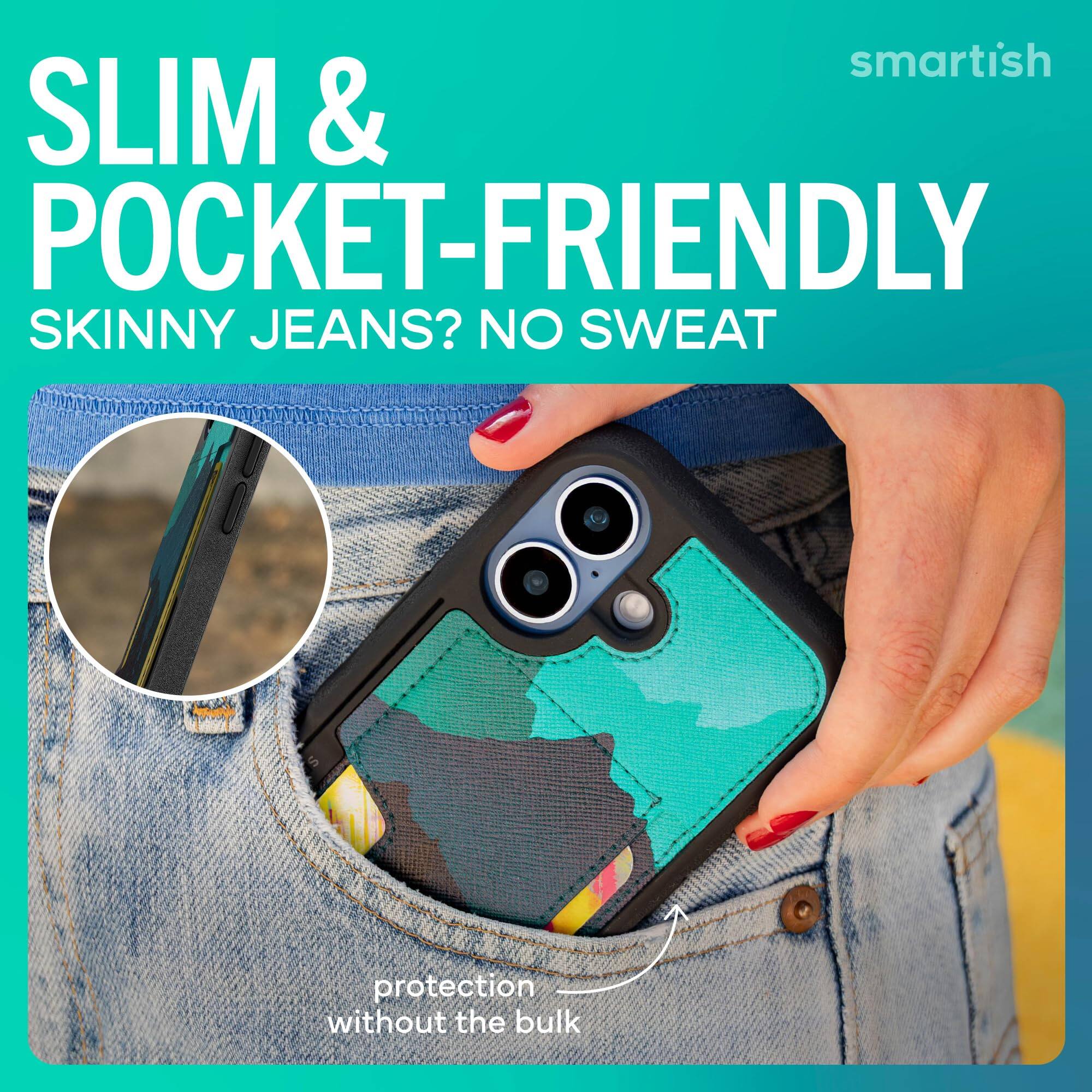 smartish  
SLIM & POCKET-FRIENDLY  
SKINNY JEANS? NO SWEAT  
protection without the bulk