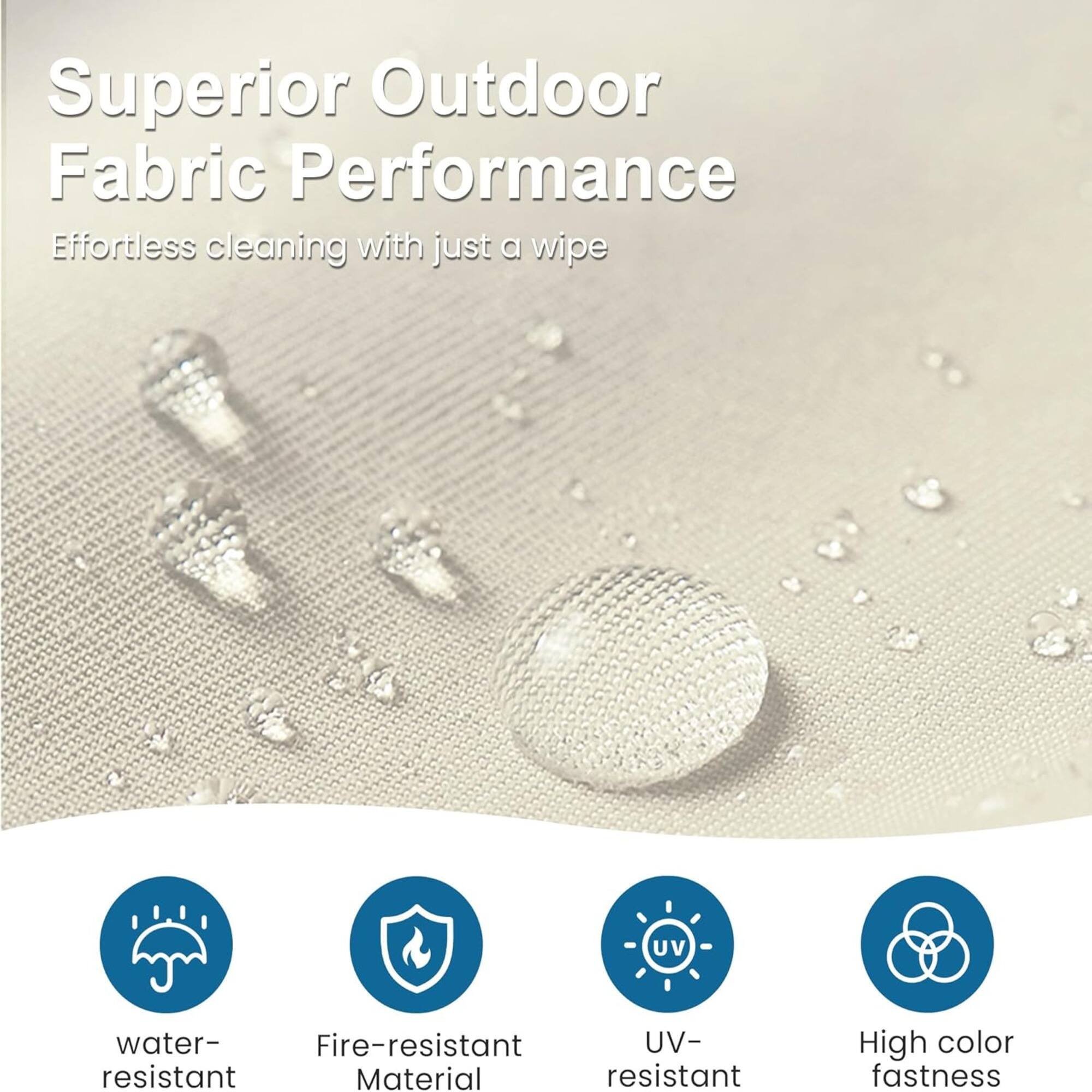 Superior Outdoor Fabric Performance  
Effortless cleaning with just a wipe  

- Water-resistant  
- Fire-resistant Material  
- UV-resistant  
- High color fastness