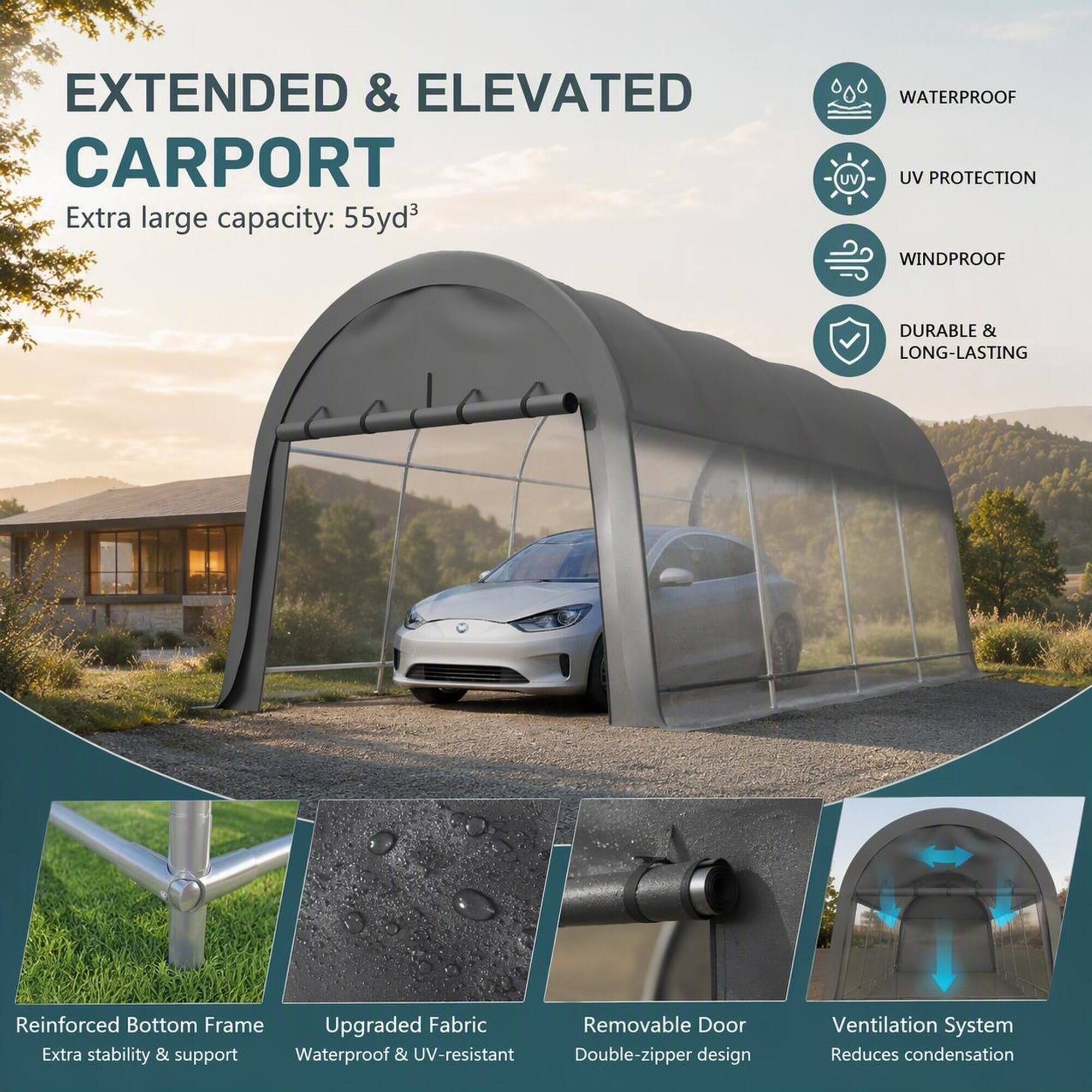 EXTENDED & ELEVATED CARPORT  
Extra large capacity: 55yd³  

- WATERPROOF  
- UV PROTECTION  
- WINDPROOF  
- DURABLE & LONG-LASTING  

Reinforced Bottom Frame  
Extra stability & support  

Upgraded Fabric  
Waterproof & UV-resistant  

Removable Door  
Double-zipper design  

Ventilation System  
Reduces condensation