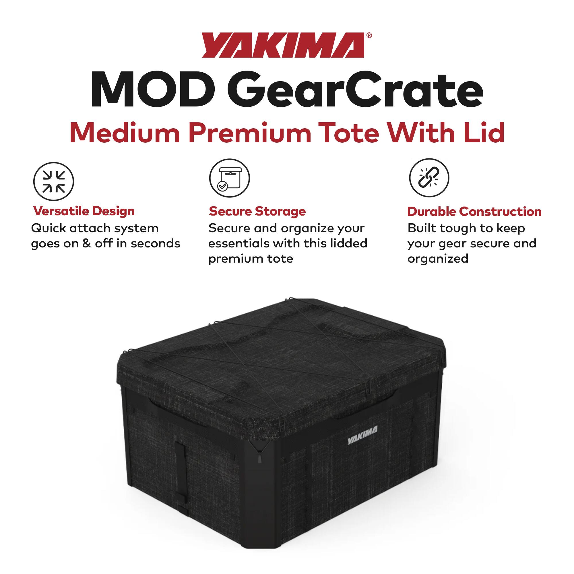 YAKIMA MOD GearCrate  
Medium Premium Tote With Lid  

Versatile Design  
Quick attach system goes on & off in seconds  

Secure Storage  
Secure and organize your essentials with this lidded premium tote  

Durable Construction  
Built tough to keep your gear secure and organized
